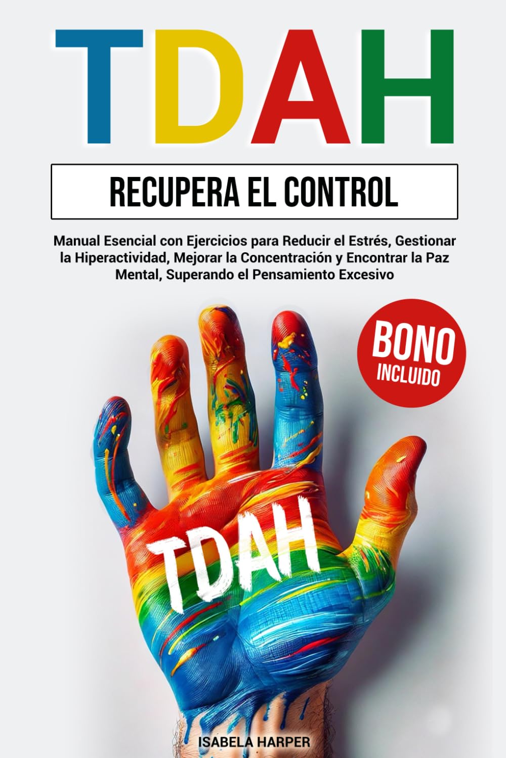 Libro: TDAH - Recupera el Control: Manual Esencial con Ejercicios para Reducir el Estrés, Gestionar la Hiperactividad, Mejorar la Concentración y Encontrar la Paz Mental, Superando el Pensamiento Excesivo.