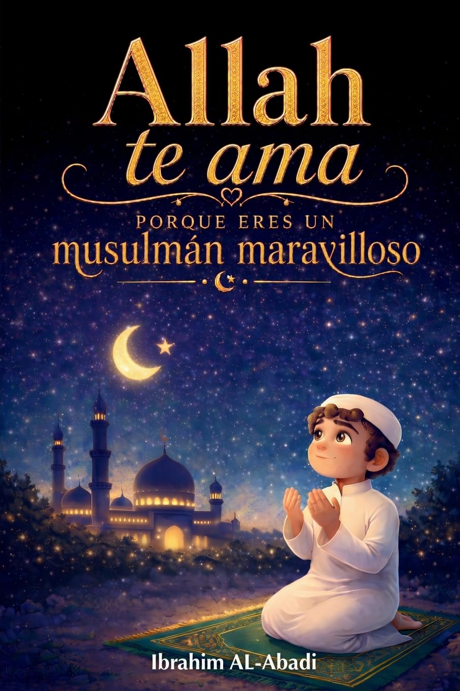 Libro: Allah te ama porque eres un musulmán maravilloso: El Islam para niños - Cuentos cortos emocionantes e inspiradores con oraciones y lecciones ... Islámicos - Islam Way) (Spanish Edition)