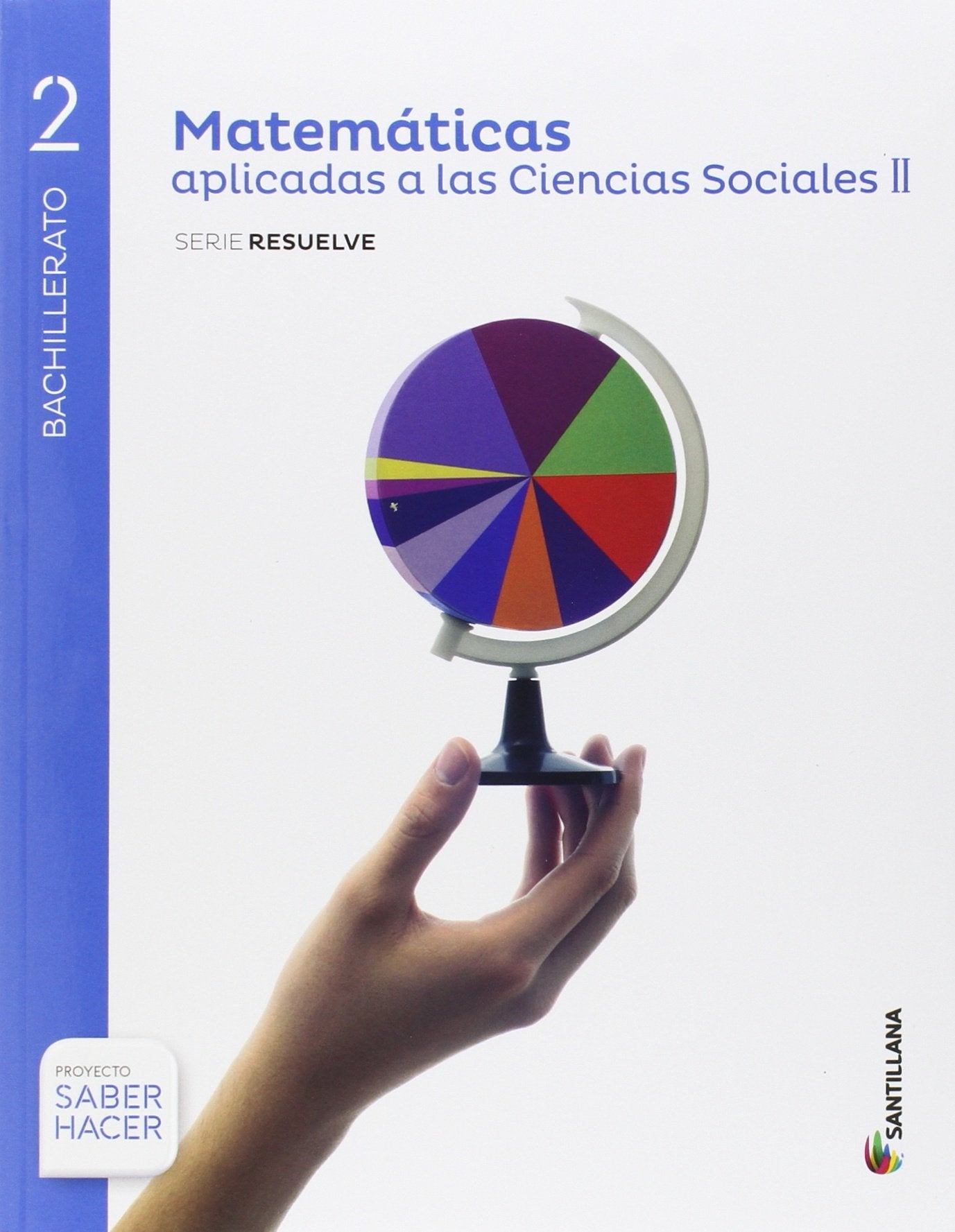 Libro: MATEMATICAS APLICADAS A LAS CIENCIAS SOCIALES II SERIE RESUELVE 2 BTO SABER HACER