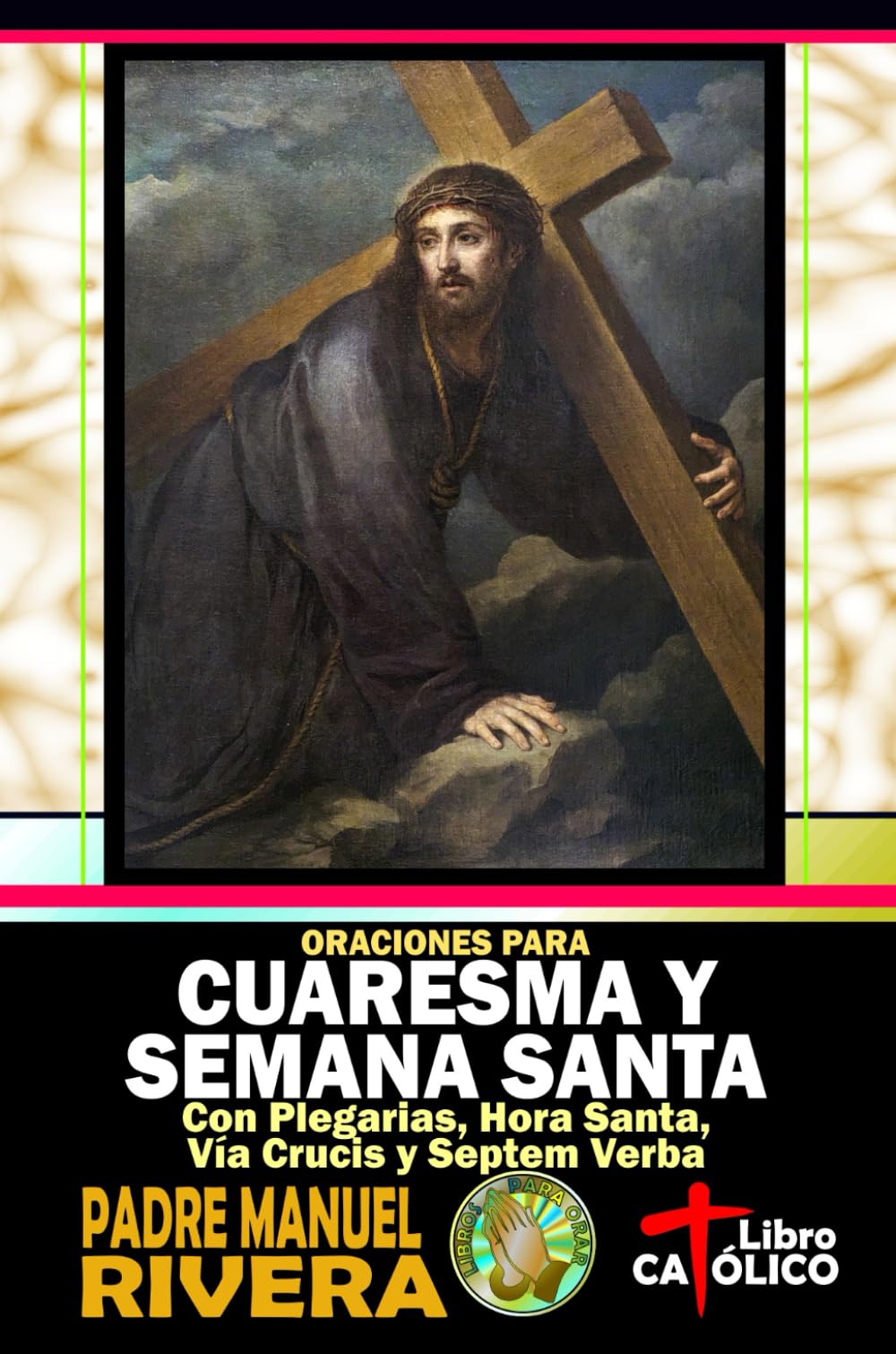 Libro: Oraciones para Cuaresma y Semana Santa. Con Plegarias, Hora Santa, Vía Crucis y Septem Verba (Oraciones para el tiempo de Cuaresma y Semana Santa)
