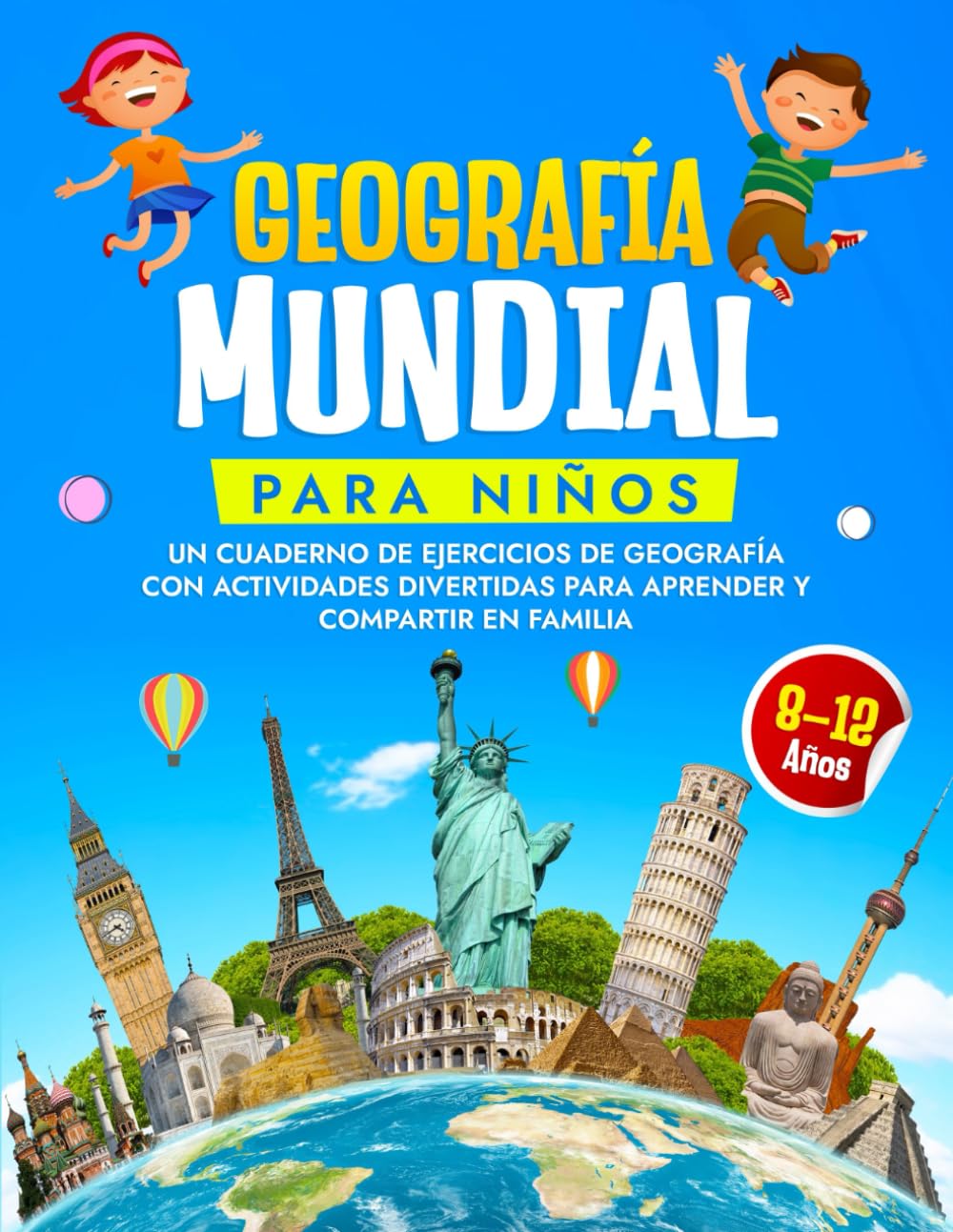 Geografía mundial para niños: Un libro de ejercicios de geografía para niños de 8 a 12 años. Descubre los países del mundo con este divertido libro, un atlas lleno de actividades para niños