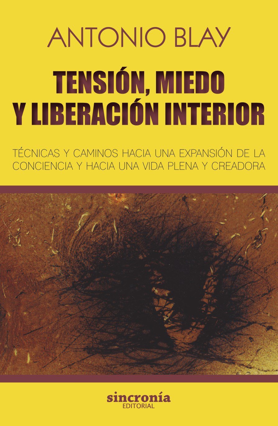Libro: Tensión, miedo y liberación interior: Técnicas y caminos hacia una expansión de la conciencia y hacia una vida plena y creadora.: 7 (Antonio Blay)