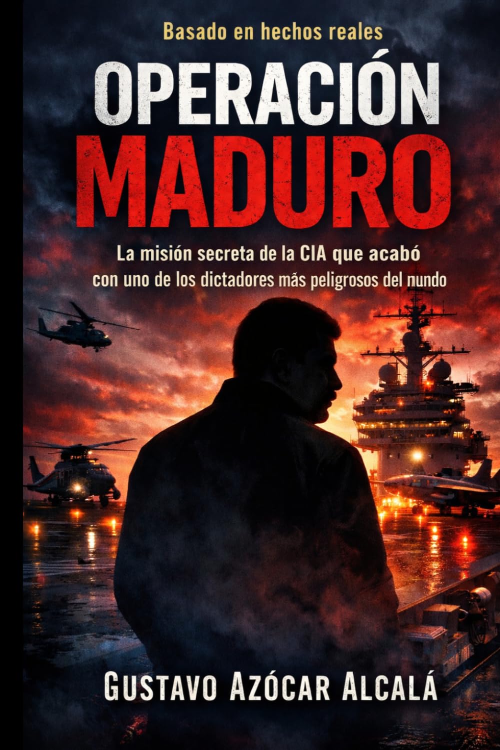 Libro: OPERACION MADURO: La misión secreta de la CIA que permitió la captura y extracción de uno de los dictadores más peligrosos del mundo