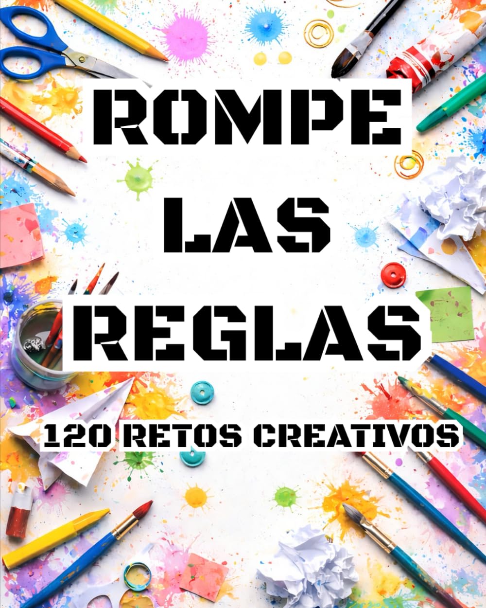 Libro: Rompe las Reglas. 120 Retos Creativos: Desafios para desarrollar la creatividad, estimular la imaginación y entrenar tu mente para pensar diferente.