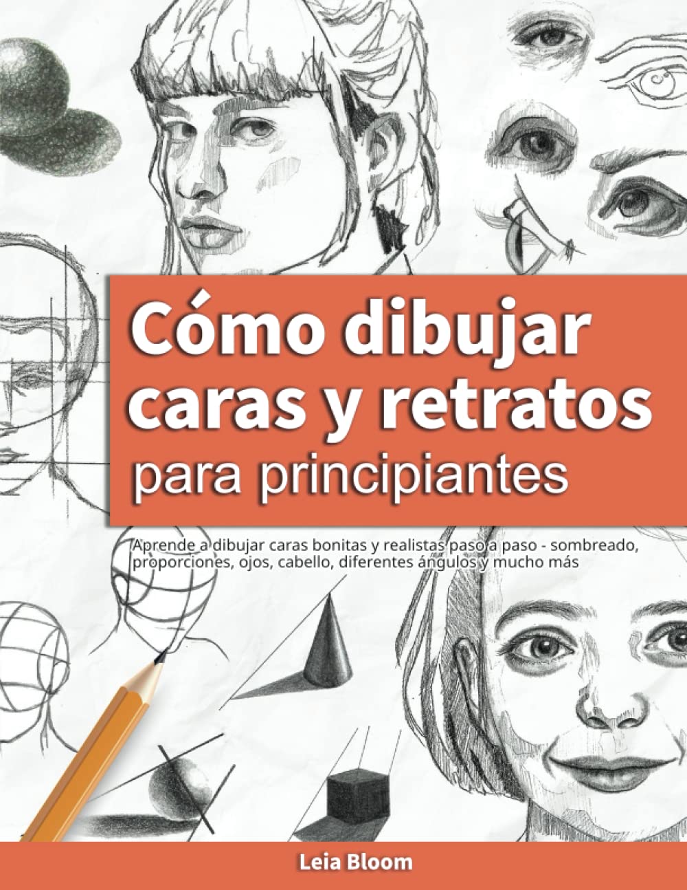 Cómo dibujar caras y retratos para principiantes: Aprende a dibujar caras bonitas y realistas paso a paso - sombreado, proporciones, ojos, cabello, diferentes ángulos y mucho más