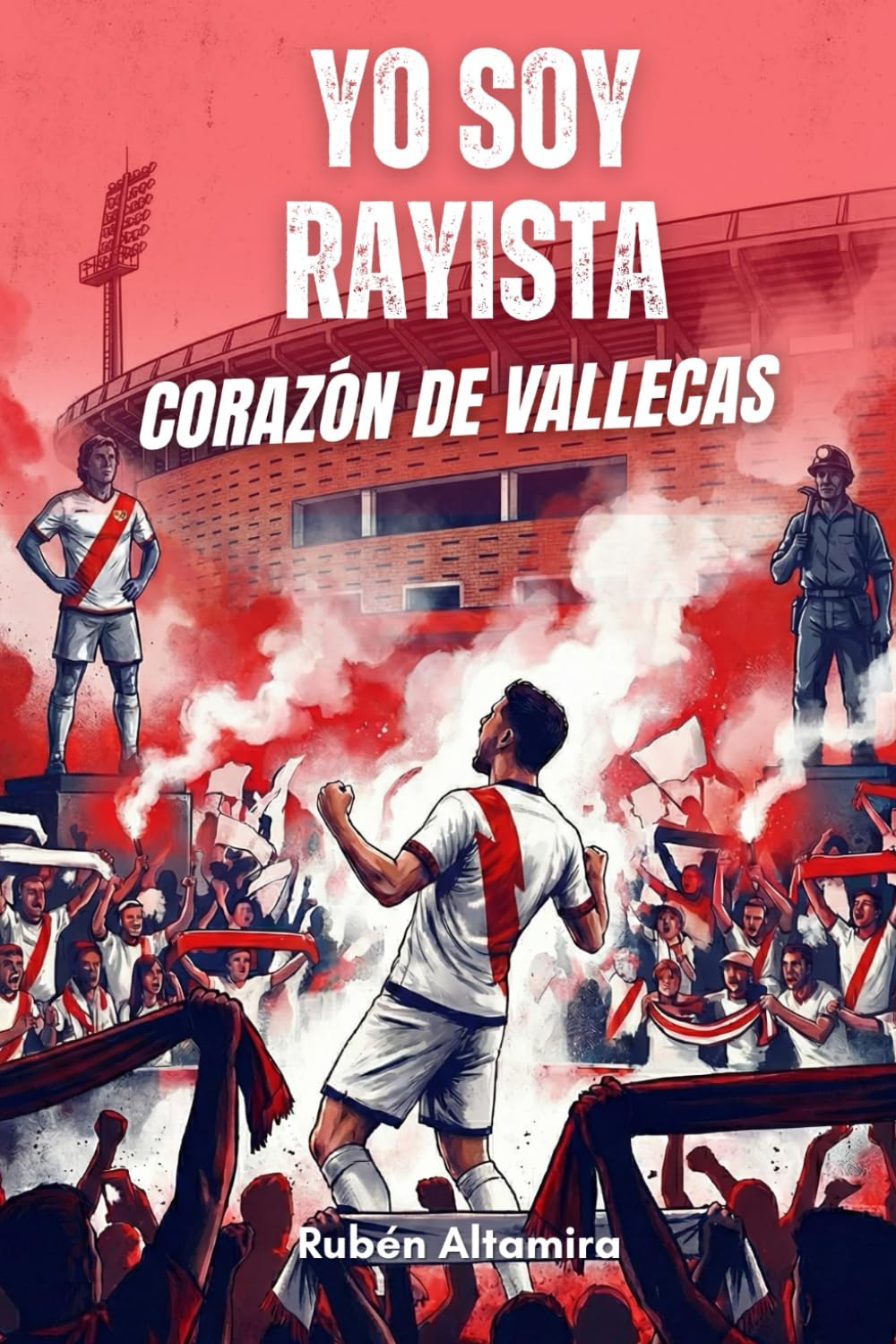 Libro: Yo soy Rayista, Corazón de Vallecas: Historia, leyendas y la identidad franjirroja — Guía imprescindible para el aficionado franjirrojo (Spanish Edition)