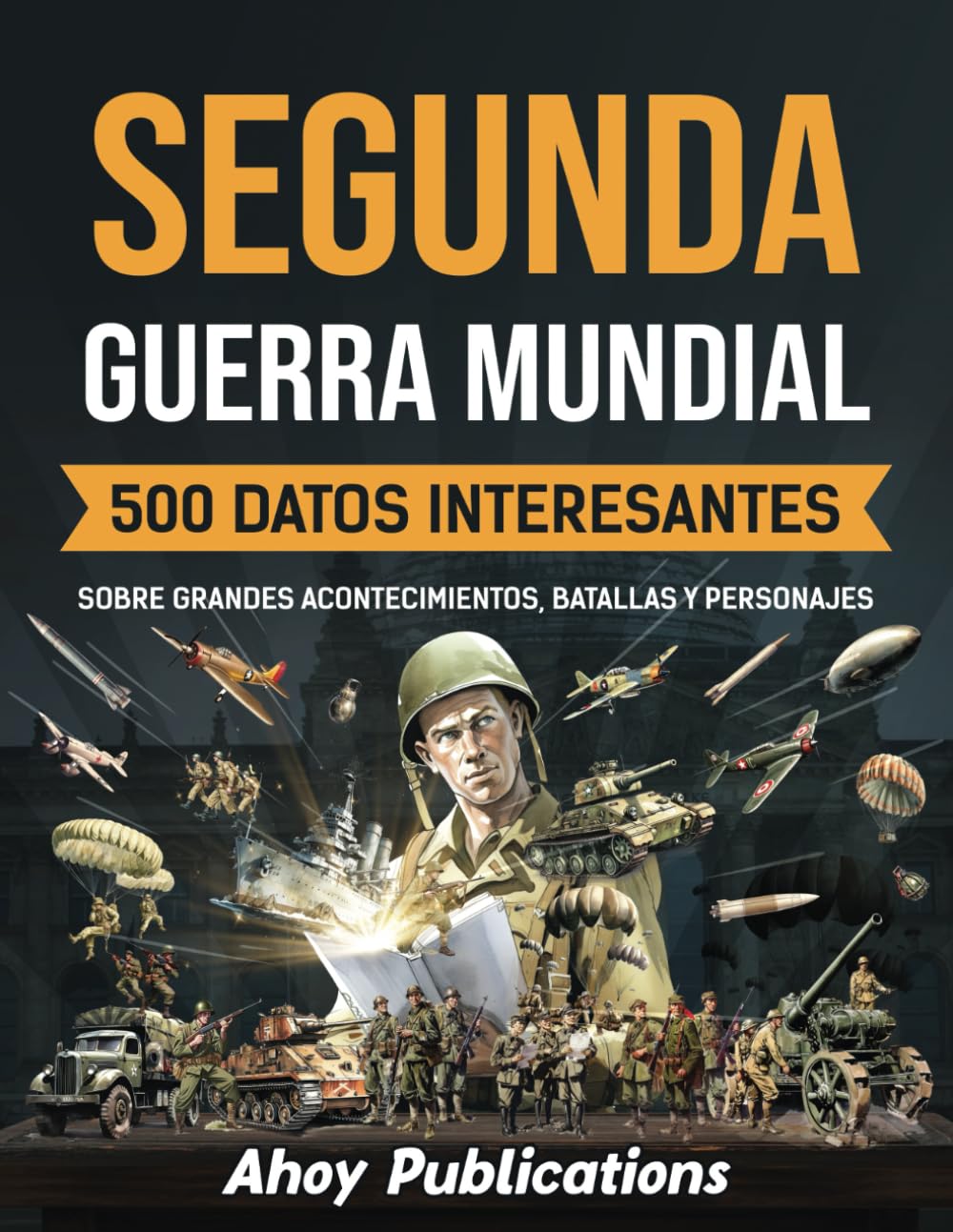 Libro: Segunda Guerra Mundial: 500 datos interesantes sobre grandes acontecimientos, batallas y personajes (Colección de Historias Curiosas) (Spanish Edition)