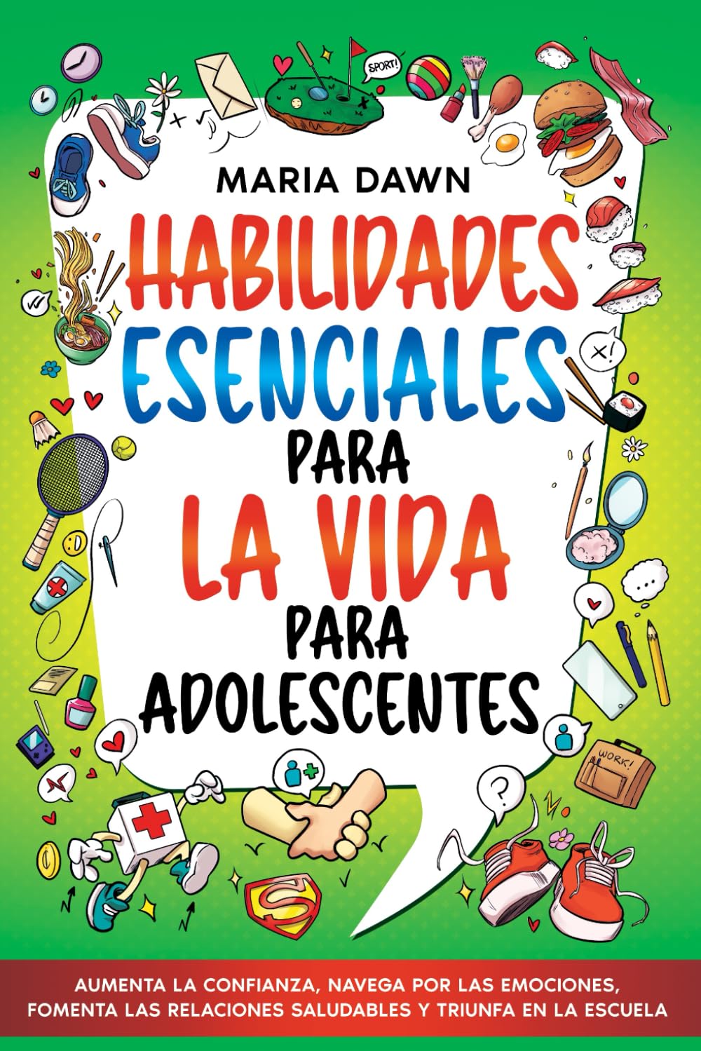 Habilidades Esenciales para la Vida para Adolescentes: Aumenta la Confianza, Navega por las Emociones, Fomenta las Relaciones Saludables y Triunfa en la Escuela