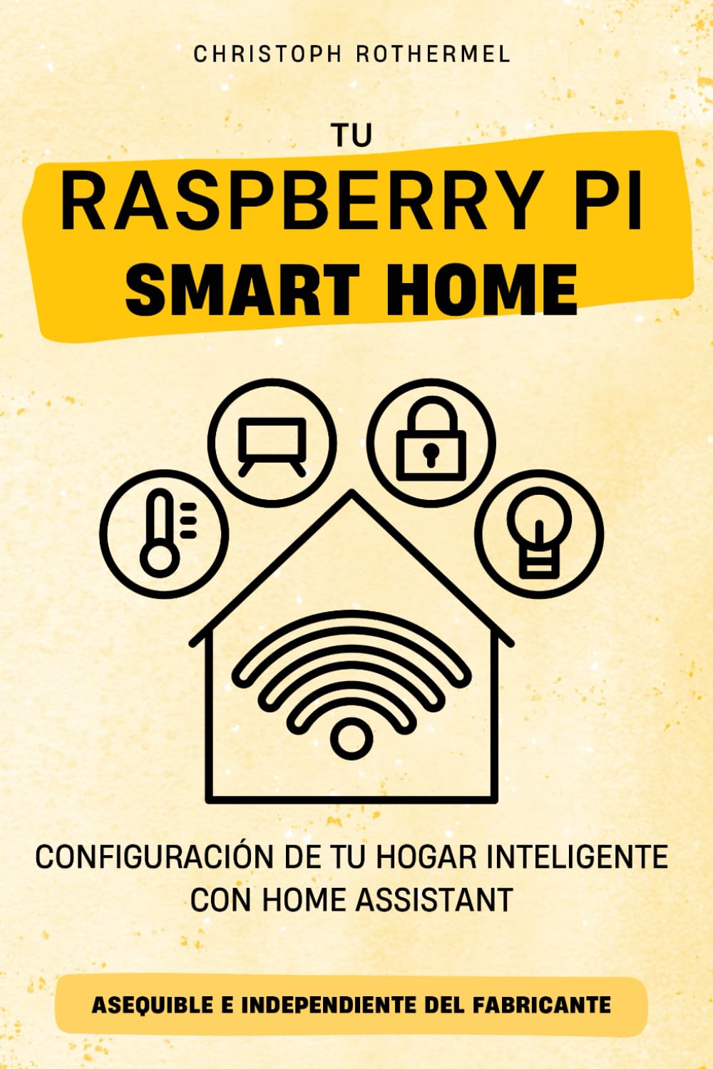 Libro: Tu Raspberry Pi Smart Home: Configuración de tu hogar inteligente con Home Assistant - Asequible e independiente del fabricante (Tu Smart Home con Home Assistant) (Spanish Edition)