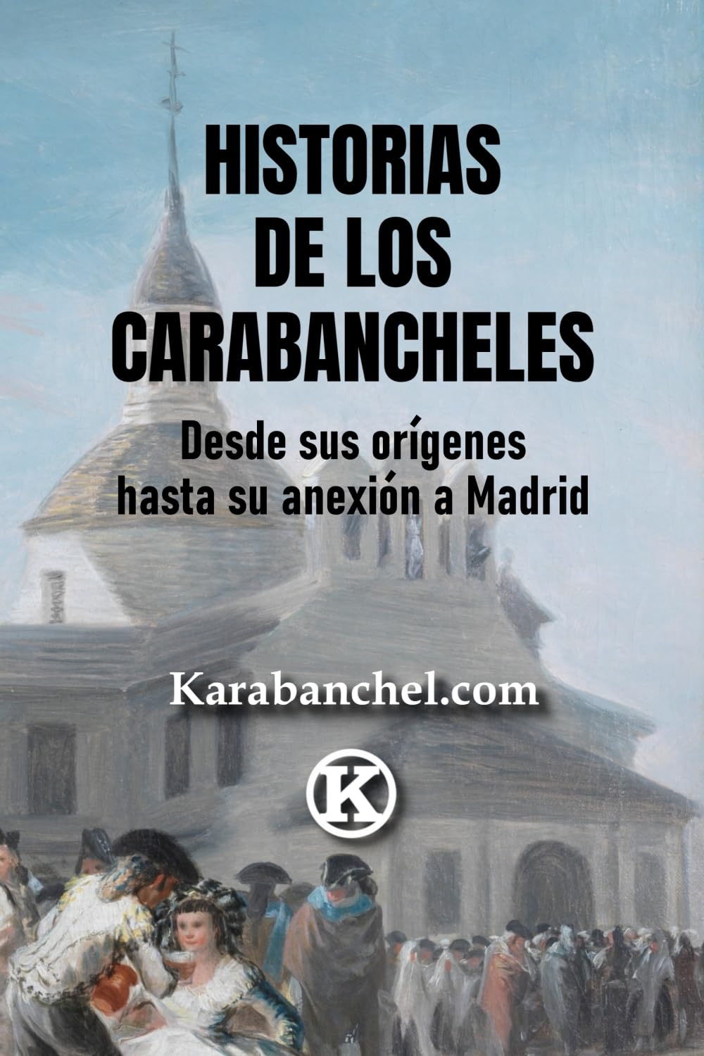 Libro: HISTORIAS DE LOS CARABANCHELES (6ª edición): Desde sus orígenes hasta su anexión a Madrid (Spanish Edition)