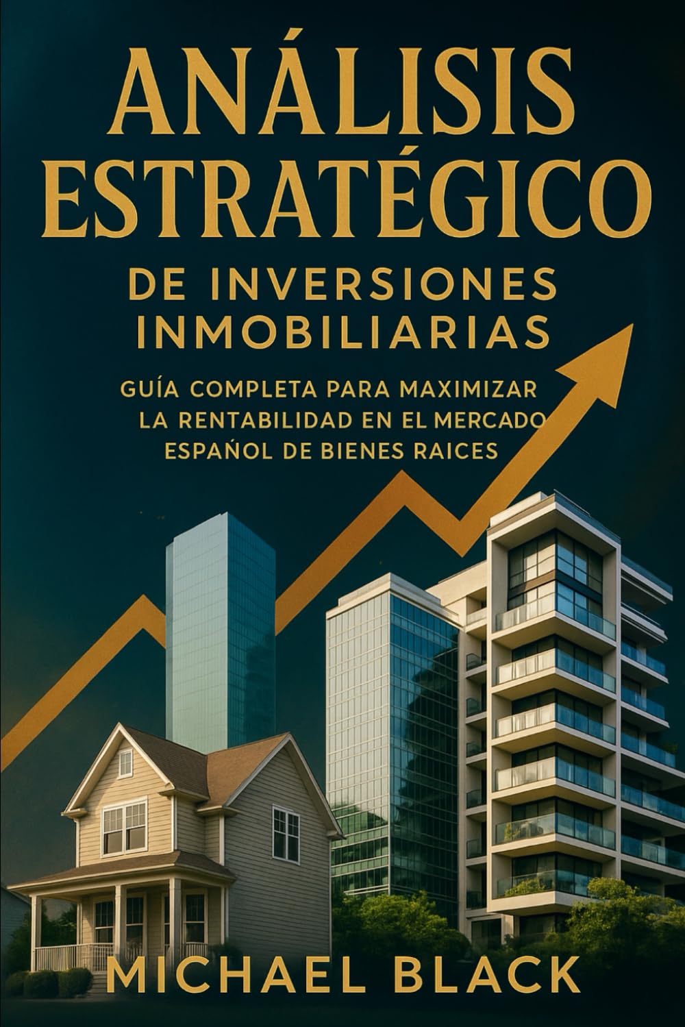 Libro: Análisis Estratégico de Inversiones Inmobiliarias: Guía Completa para Maximizar la Rentabilidad en el Mercado Español de Bienes Raíces