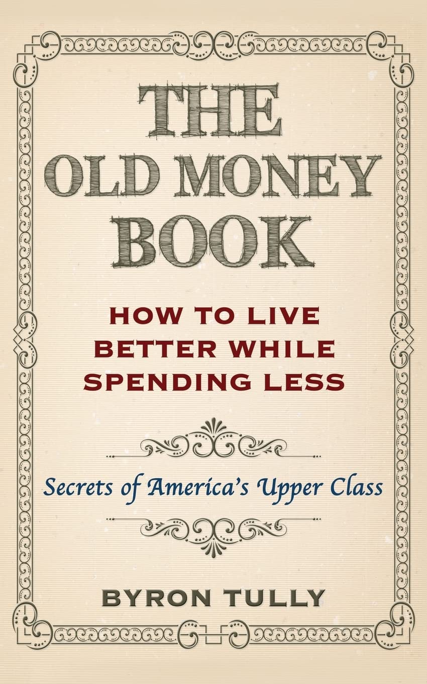 Libro: The Old Money Book: How To Live Better While Spending Less: Secrets of America's Upper Class