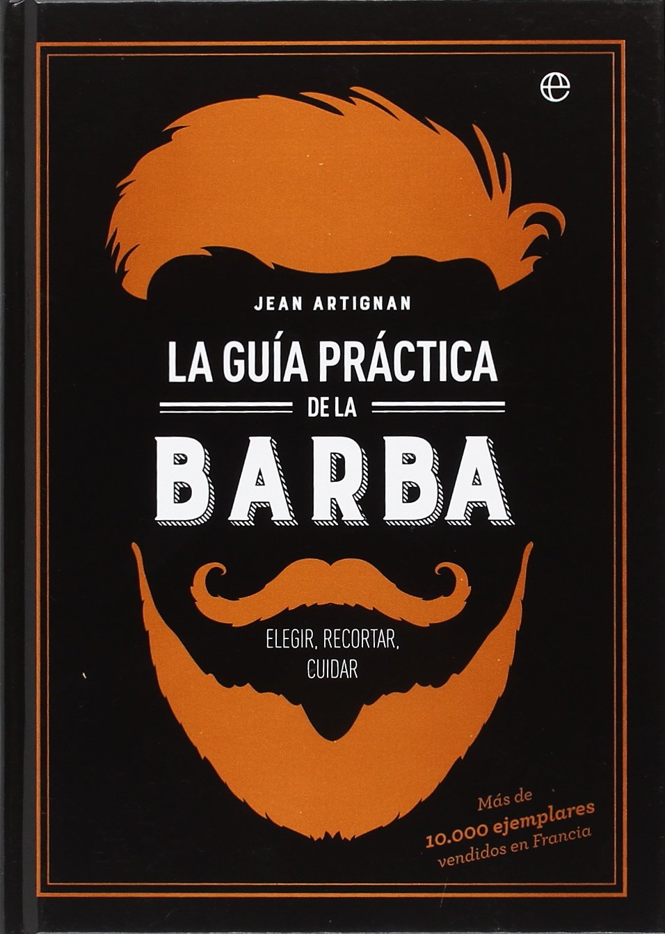 Libro: La guía práctica de la barba: Elegir, recortar, cuidar