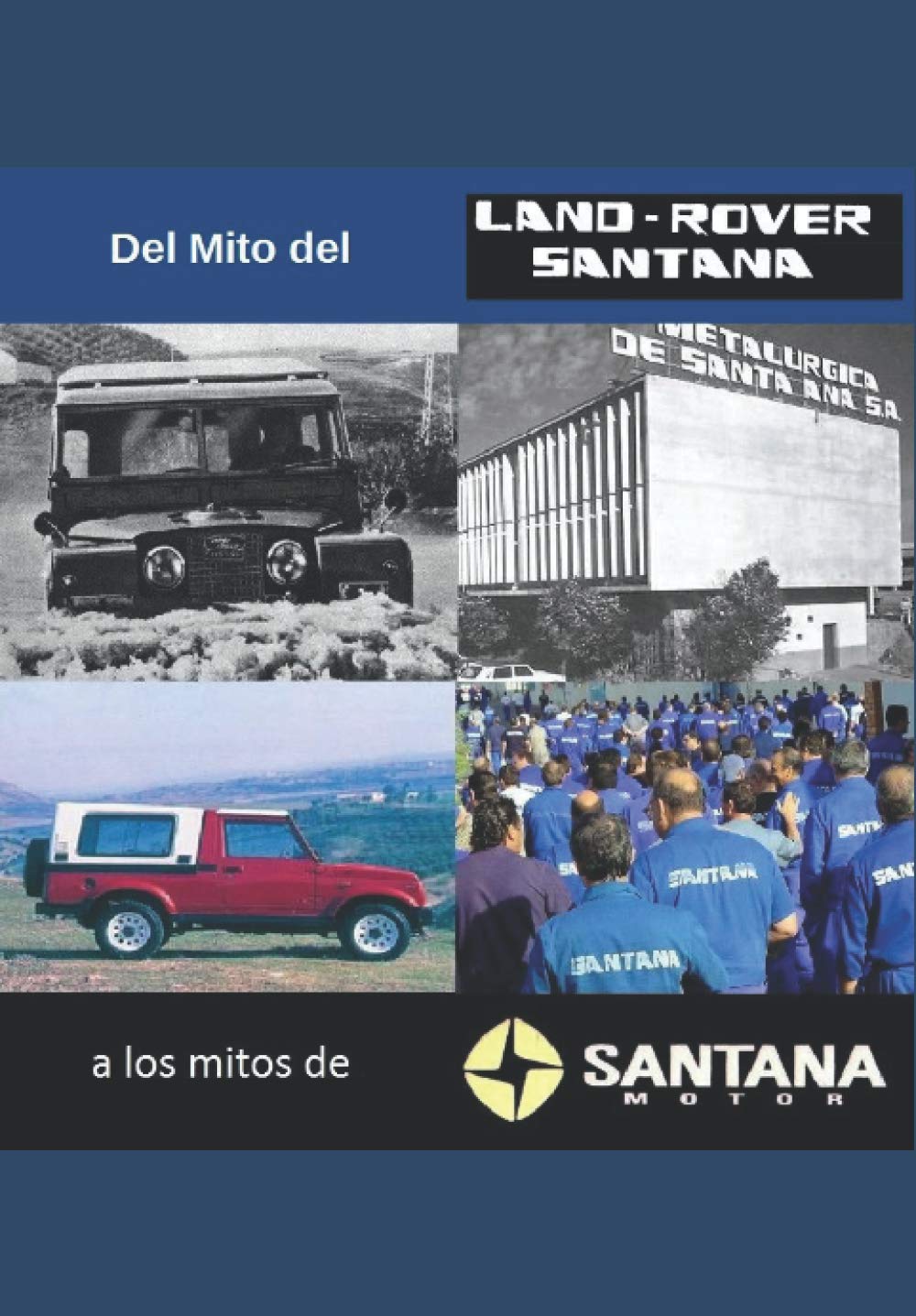 Libro: Del Mito del Land Rover Santana a Los Mitos de Santana Motor: Ensayo sobre la industria del automóvil más importante en la historia de Andalucía (Spanish Edition)