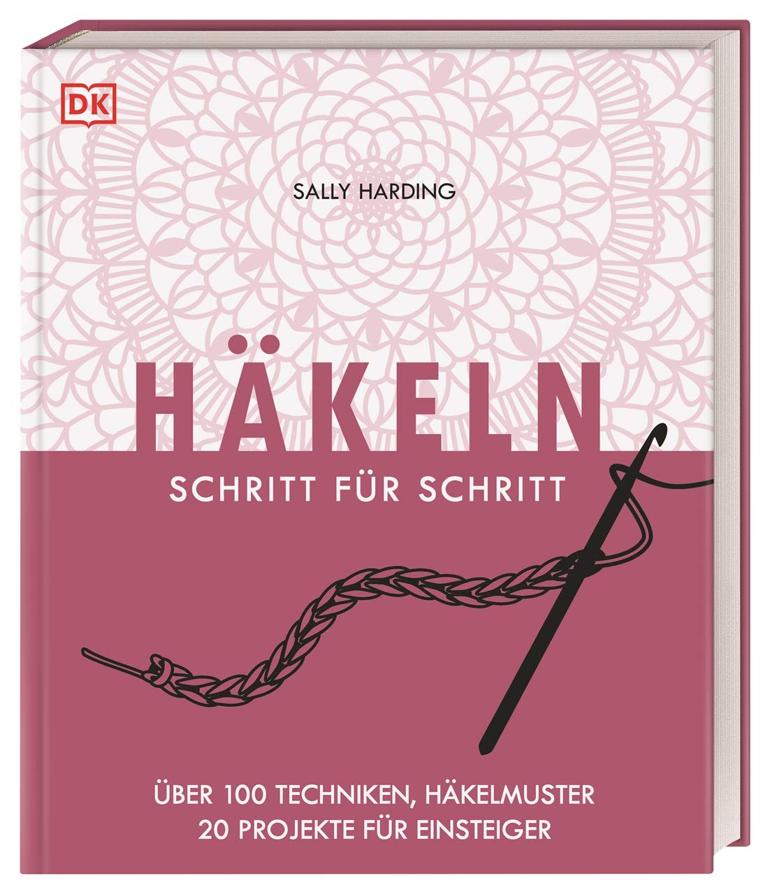 Libro: Häkeln Schritt für Schritt: Über 100 Techniken, Häkelmuster, 20 Projekte für Einsteiger. Grundlagenbuch. Schritt für Schritt bebildert und anschaulich erklärt