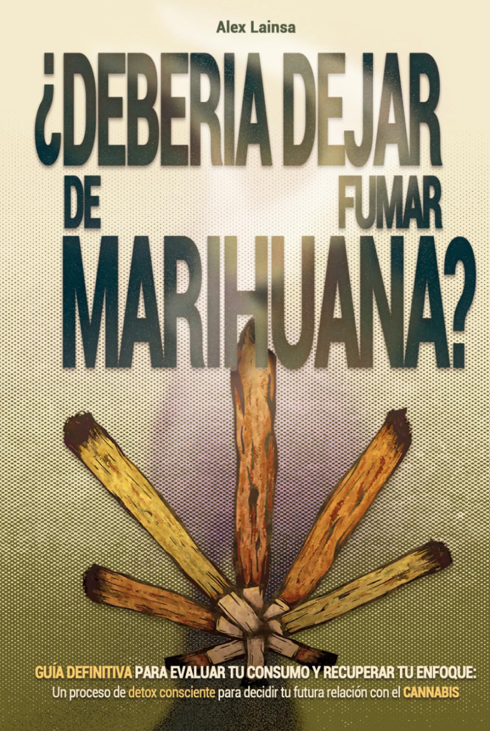 Libro: ¿Debería dejar de fumar marihuana?: Guía definitiva para evaluar tu consumo y recuperar tu enfoque: un proceso de detox consciente para decidir tu futura relación con el cannabis.