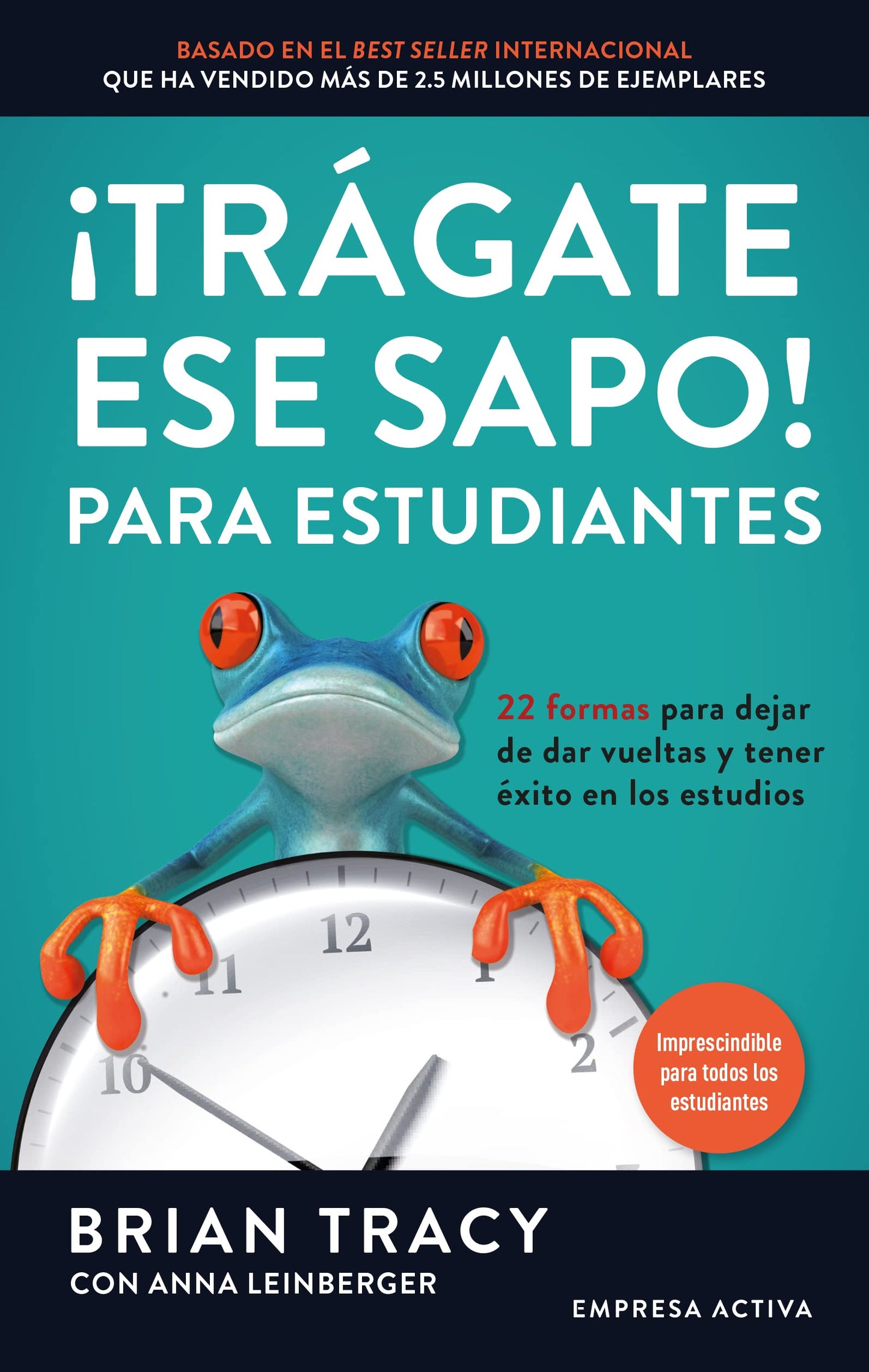 Libro: ¡Trágate ese sapo! Para estudiantes: 22 formas para dejar de dar vueltas y tener éxito en los estudios (Gestión del conocimiento)