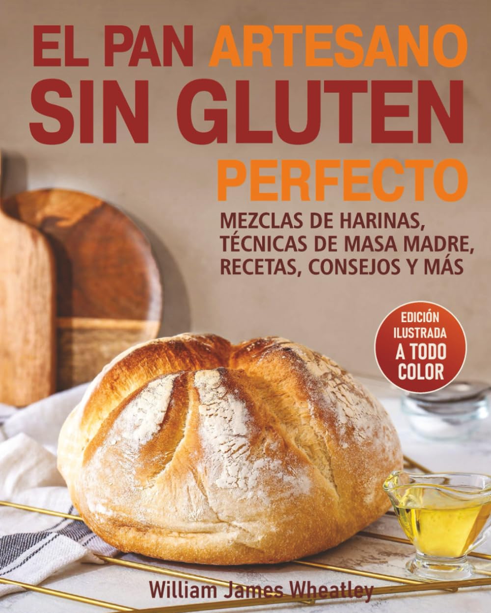 Libro: EL PAN ARTESANO SIN GLUTEN PERFECTO: MEZCLAS DE HARINAS, TÉCNICAS DE MASA MADRE, RECETAS, CONSEJOS Y MÁS (Spanish Edition)