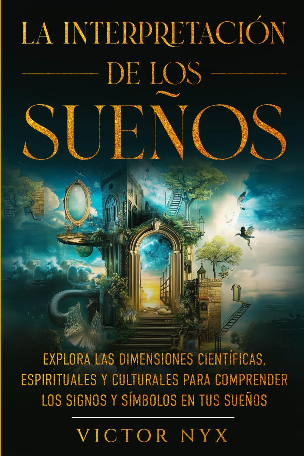 Libro: La Interpretación de los Sueños: Explora las Dimensiones Científicas, Espirituales y Culturales para Comprender los Signos y Símbolos en tus Sueños