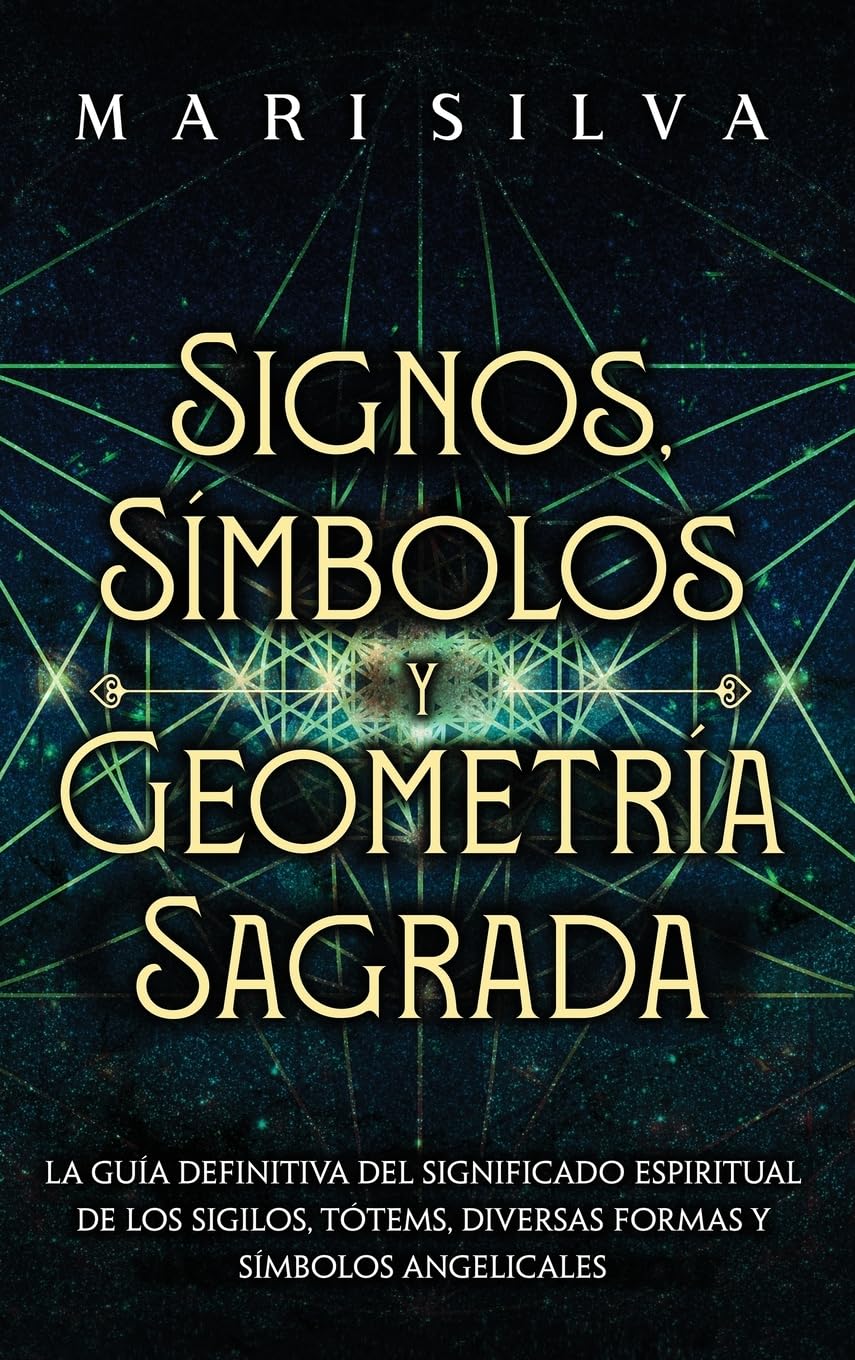Libro: Signos, Símbolos y Geometría Sagrada: La Guía Definitiva del Significado Espiritual de los Sigilos, Tótems, Diversas Formas y Símbolos Angelicales