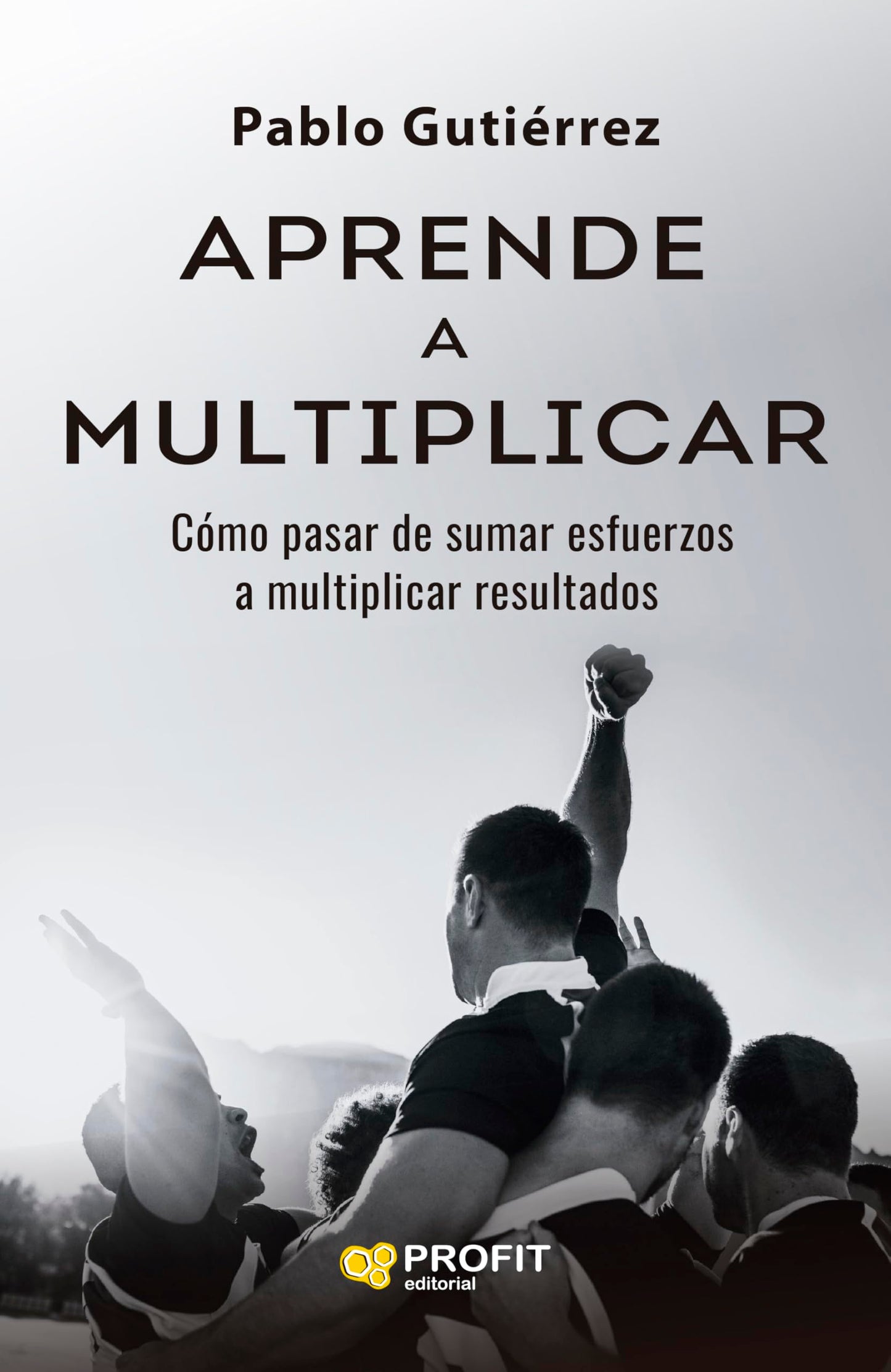 Libro: Aprende a multiplicar: Cómo pasar de sumar esfuerzos a multiplicar resultados