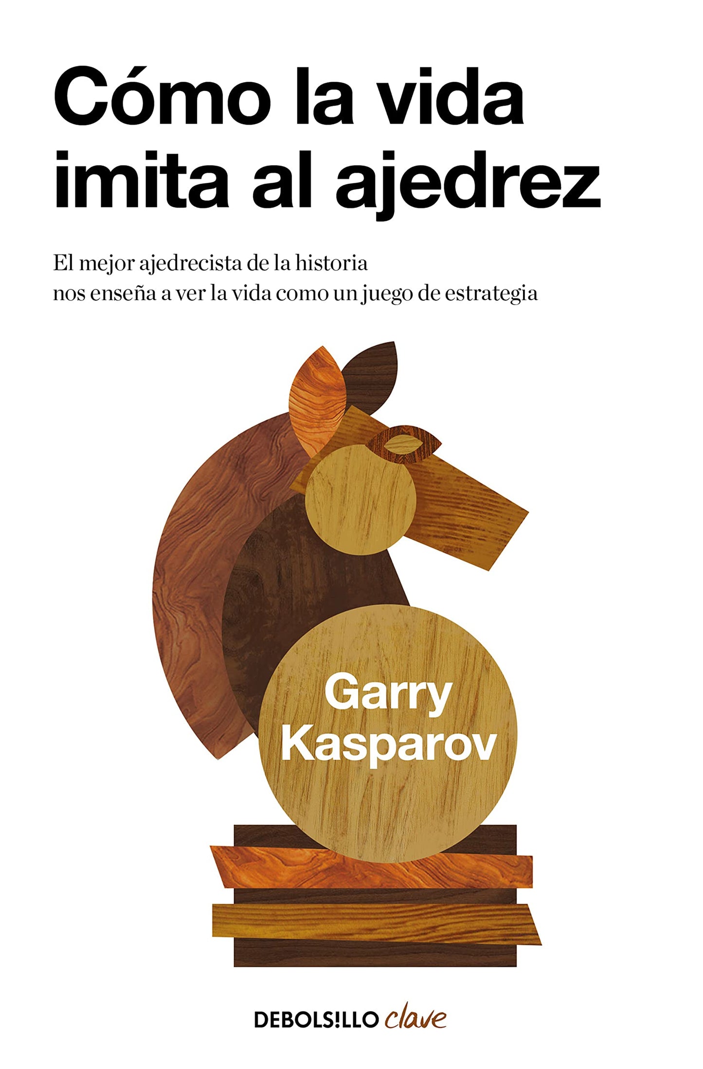 Libro: Cómo la vida imita al ajedrez: El mejor ajedrecista de la historia nos enseña a ver la vida como un juego