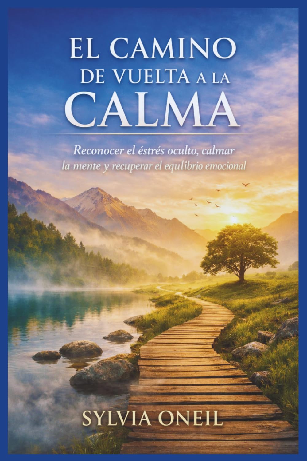 Libro: EL CAMINO DE VUELTA A LA CALMA: Reconocer el estrés oculto, calmar la mente y recuperar el equilibrio emocional.