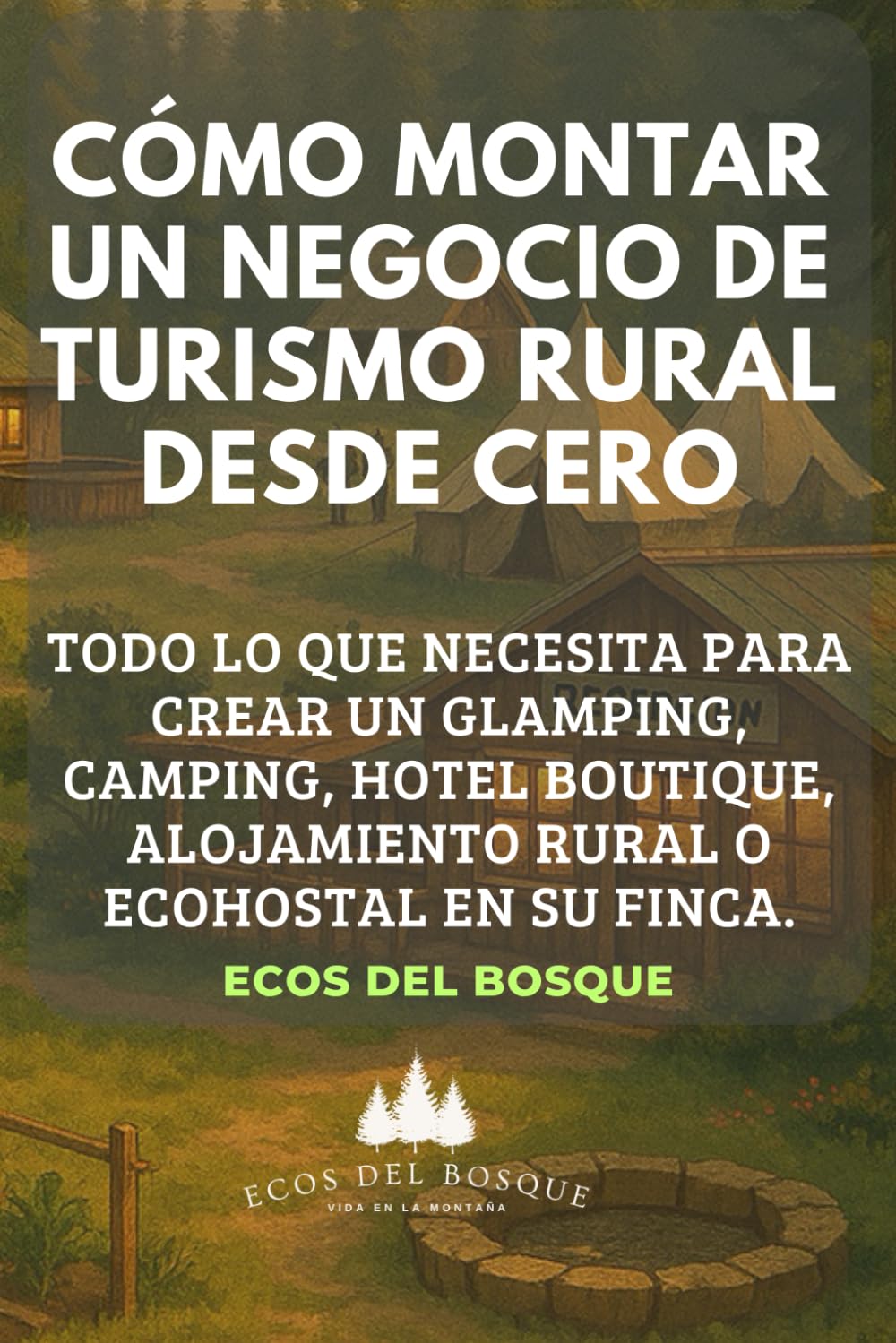 Libro: Cómo montar un negocio de turismo rural desde cero: Todo lo que necesita para crear un glamping, camping, hotel boutique, alojamiento rural o ecohostal en su finca. (Spanish Edition)