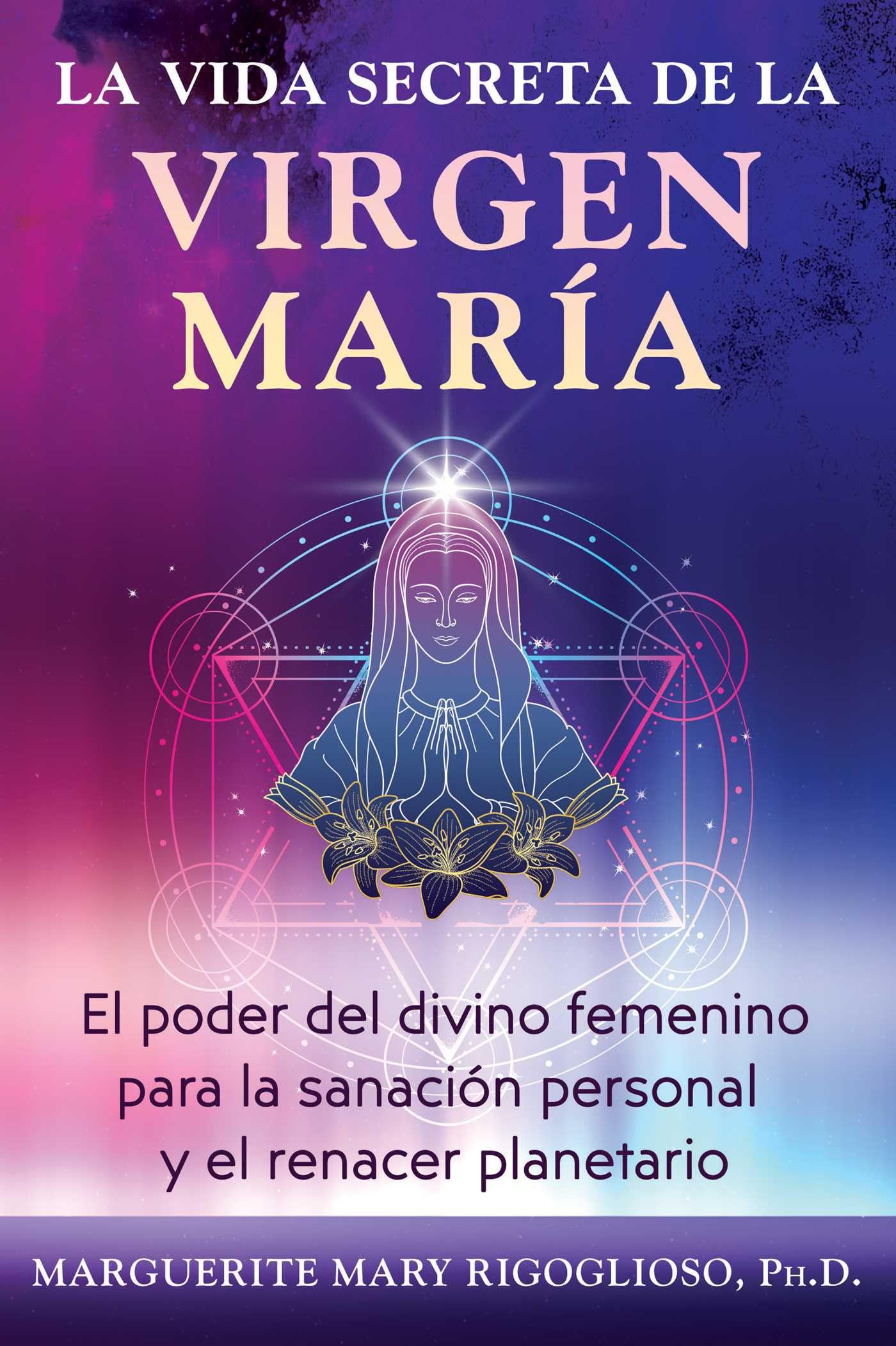 Libro: La vida secreta de la Virgen María: El poder del divino femenino para la sanación personal y el renacer planetario. (ESOTERISMO)