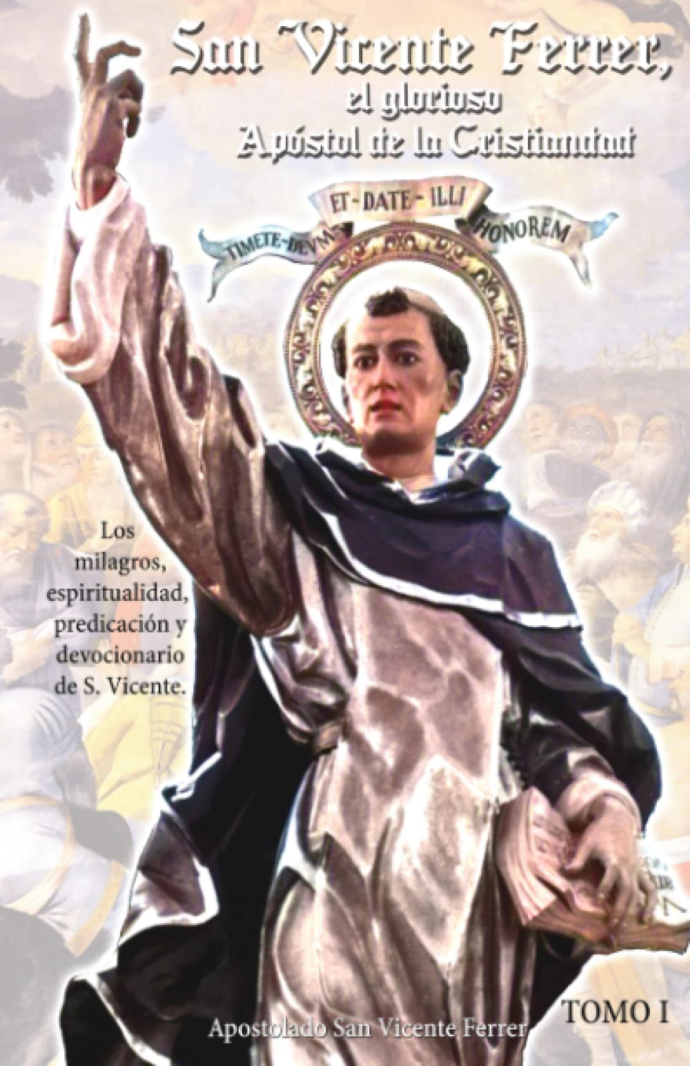 Libro: San Vicente Ferrer, el glorioso Apóstol de la Cristiandad.: Tomo 1. (Spanish Edition)