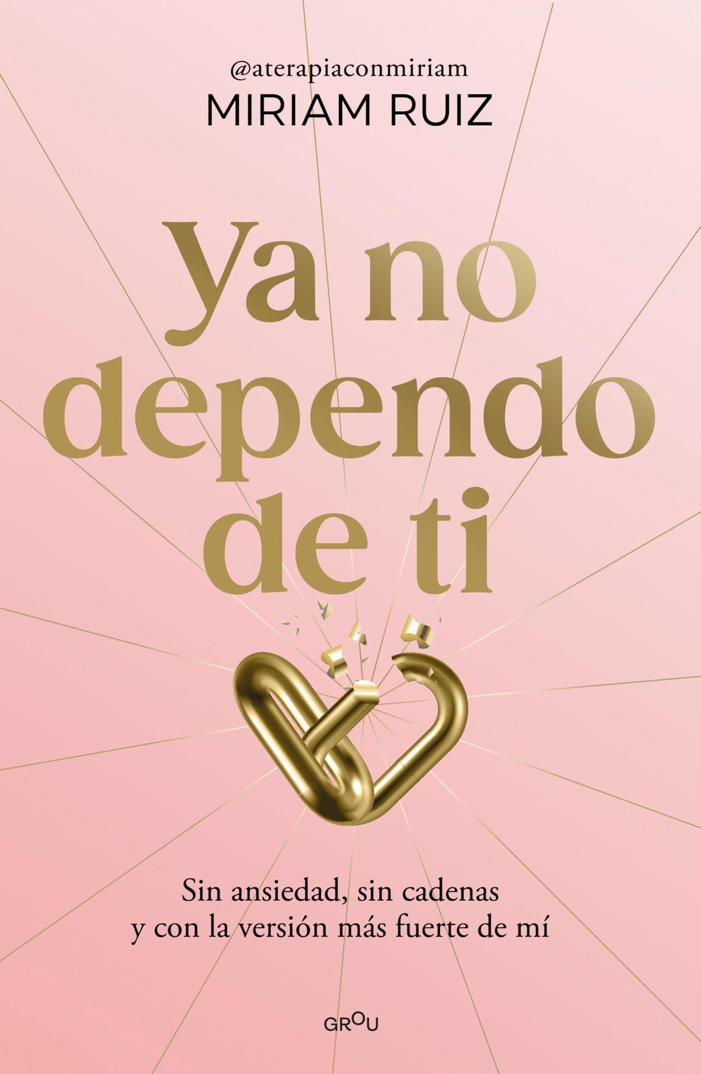 Ya no dependo de ti: Sin ansiedad, sin cadenas y con la versión más fuerte de mí (GROU)