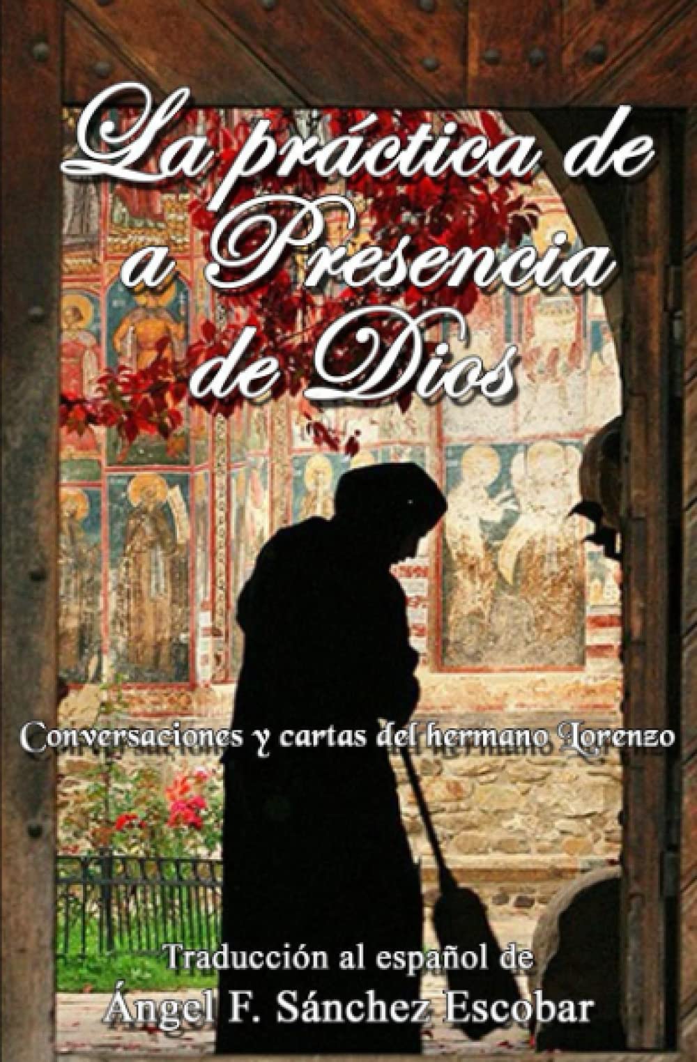 Libro: La práctica de la Presencia de Dios (Conversaciones y cartas del hermano Lorenzo): Traducción al español de Ángel F. Sánchez Escobar (Libros de autoayuda - Self-help books) (Spanish Edition)