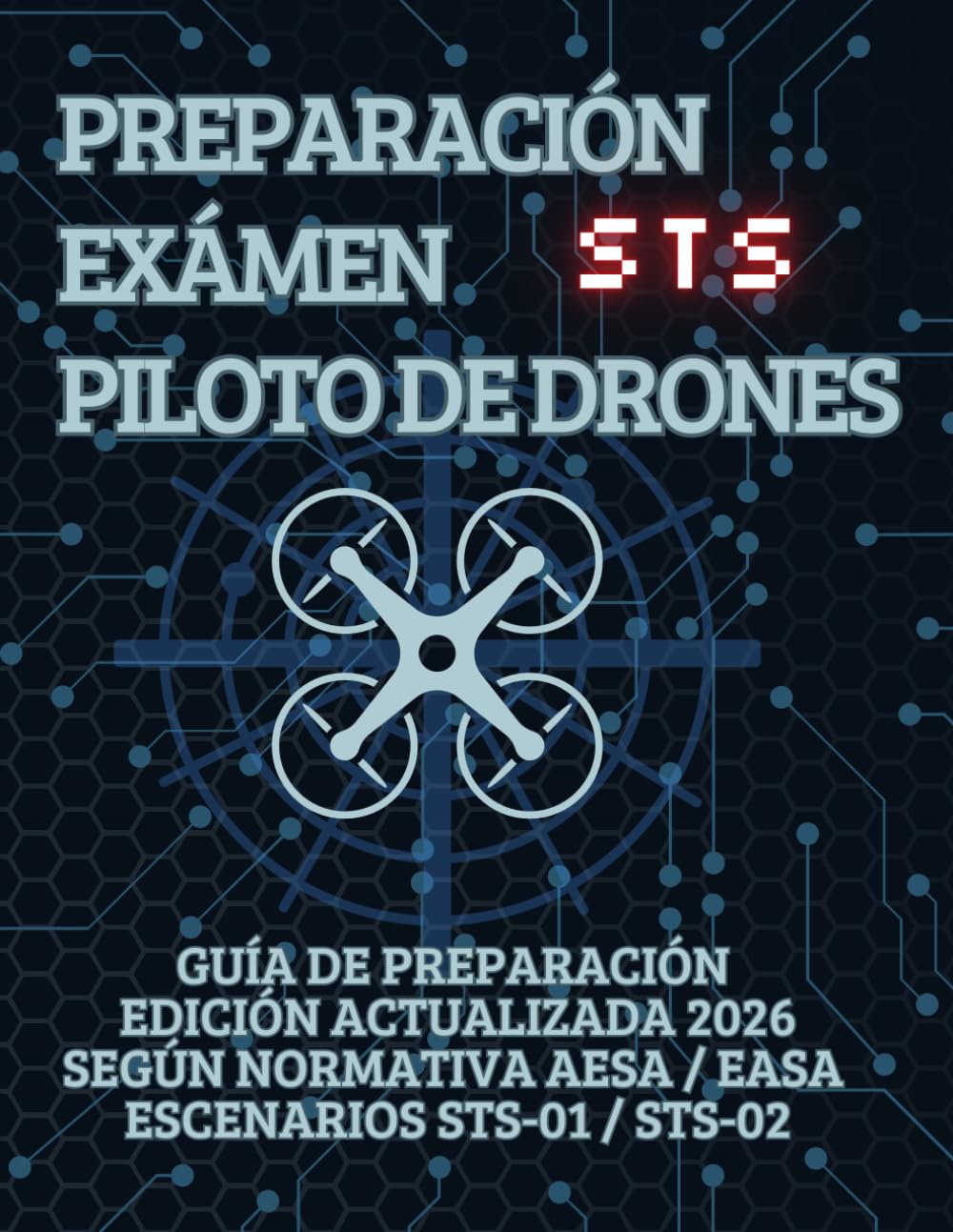 Libro: Examen Oficial STS Piloto de Drones – Libro de Test y Teoría Explicada para Escenarios Estándar STS-01 y STS-02 (EASA – AESA España): Incluye 100 ... según normativa europea para superar la STS