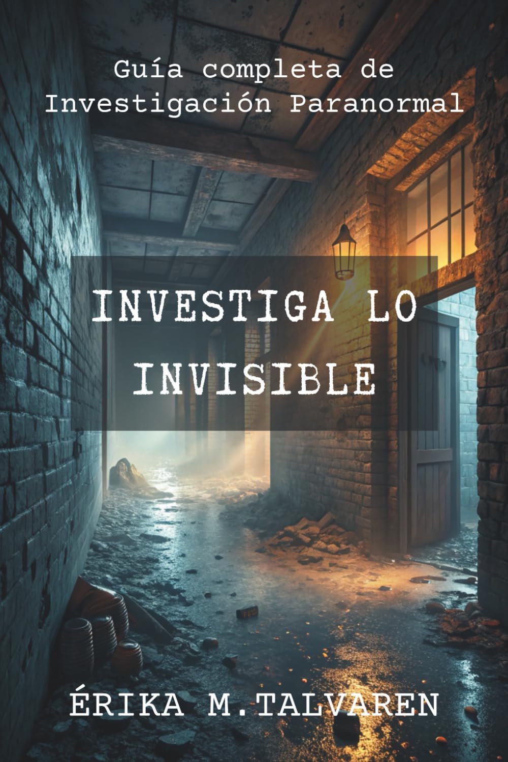 Libro: Investiga lo Invisible. Guía completa de investigación paranormal. Manual práctico para explorar fenómenos paranormales con métodos reales: Detección ... en lugares embrujados. (Spanish Edition)