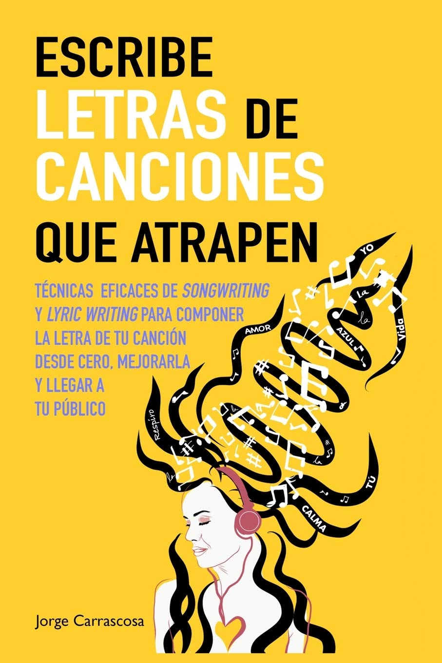 Libro: Escribe letras de canciones que atrapen: Técnicas eficaces de songwriting y lyric writing para componer la letra de tu canción desde cero, mejorarla y llegar a tu público