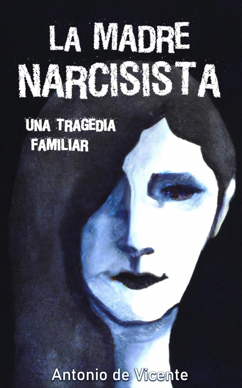 Libro: LA MADRE NARCISISTA: Una Tragedia Familiar (Colección Narcisismo por Antonio de Vicente)