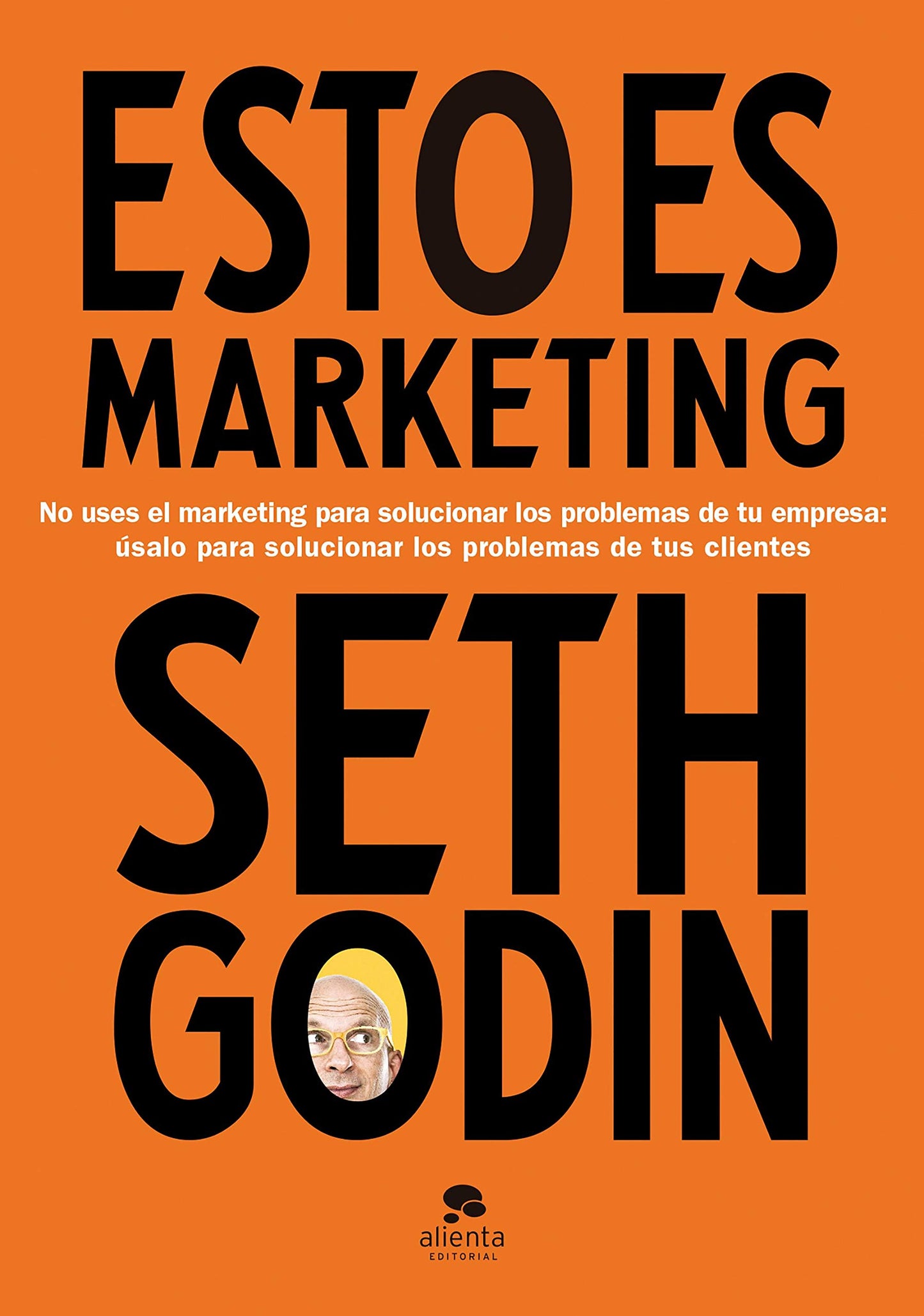 Libro: Esto es marketing: No uses el marketing para solucionar los problemas de tu empresa: úsalo para solucionar los problemas de tus clientes (Alienta)
