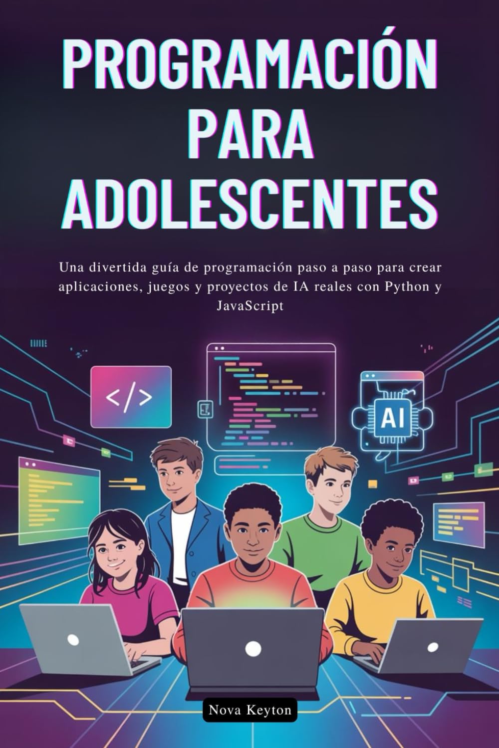 Libro: PROGRAMACIÓN PARA ADOLESCENTES: Una divertida guía de programación paso a paso para crear aplicaciones, juegos y proyectos de IA reales con Python y JavaScript (Spanish Edition)