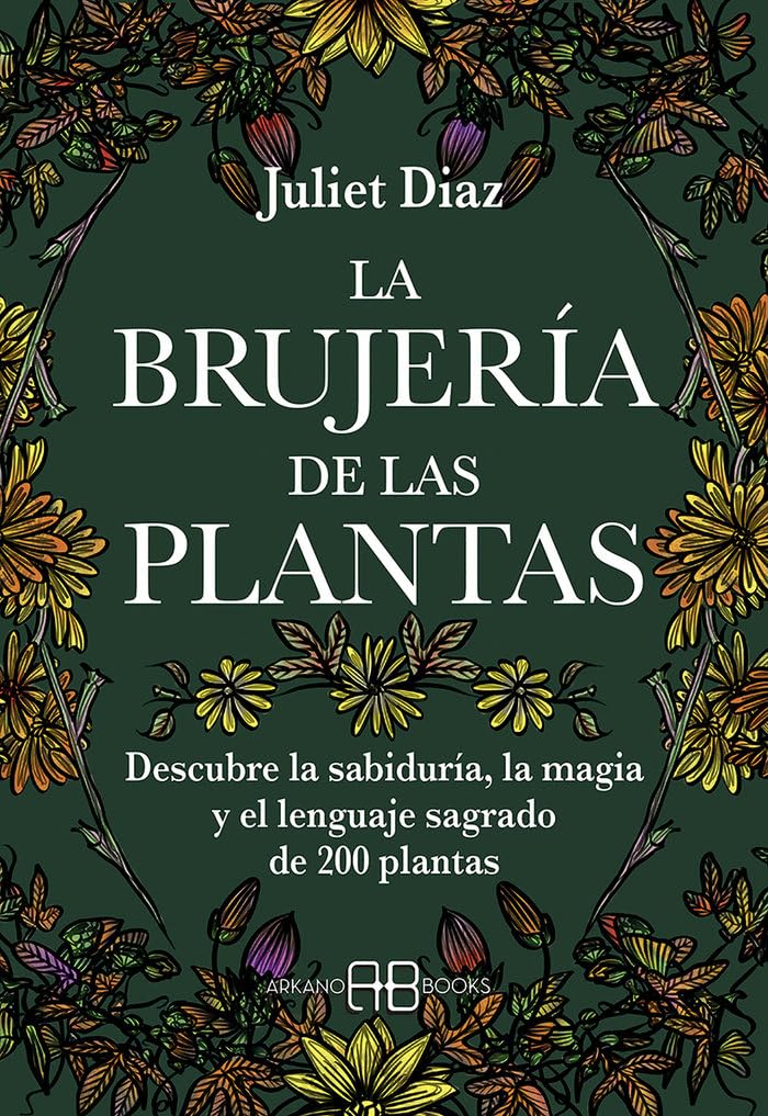 La brujería de las plantas: Descubre la sabiduría, la magia y el lenguaje sagrado de 200 plantas. (SIN COLECCION)
