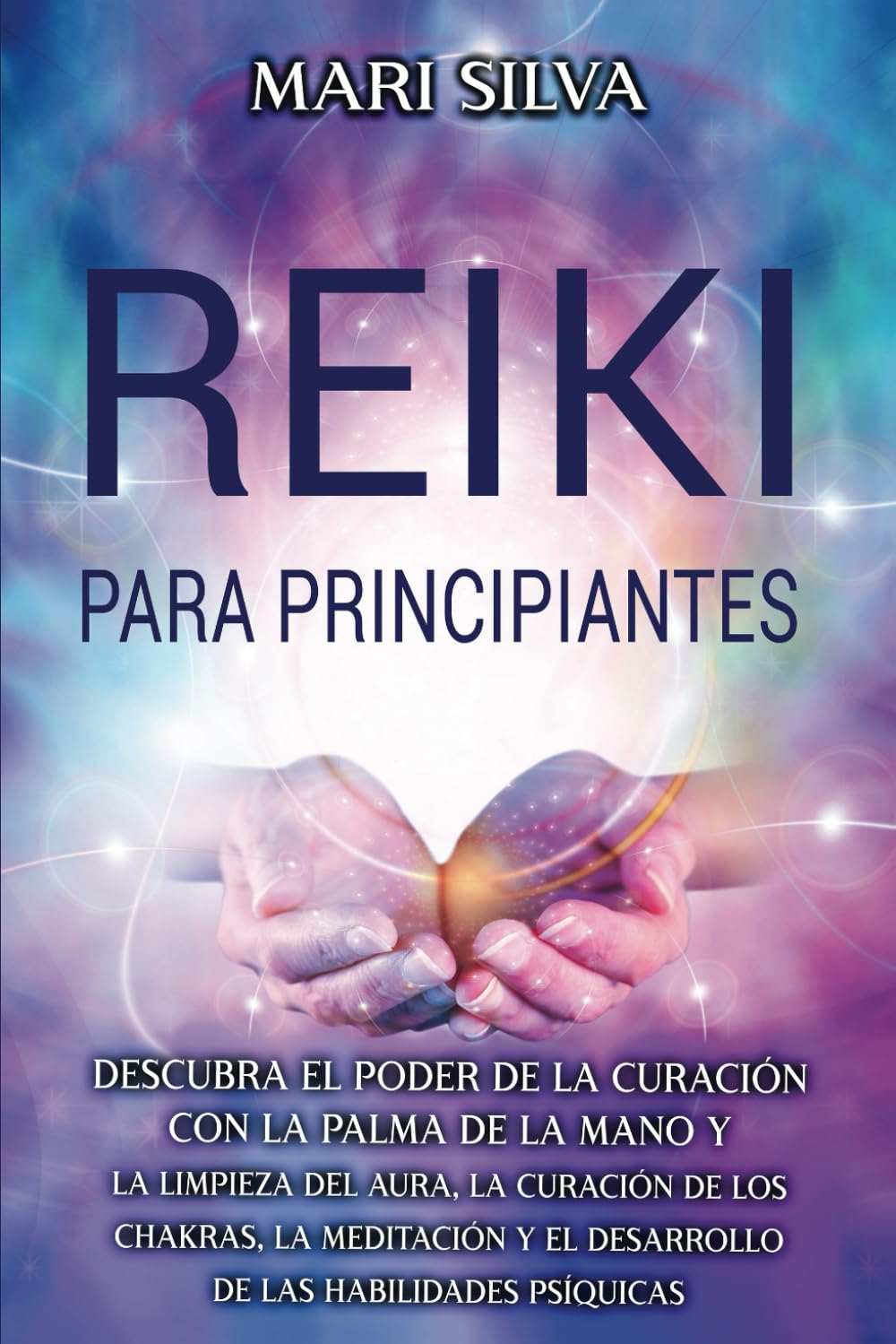 Reiki para principiantes: Descubra el poder de la curación con la palma de la mano y la limpieza del aura, la curación de los chakras, la meditación y ... habilidades psíquicas (Curación Espiritual)