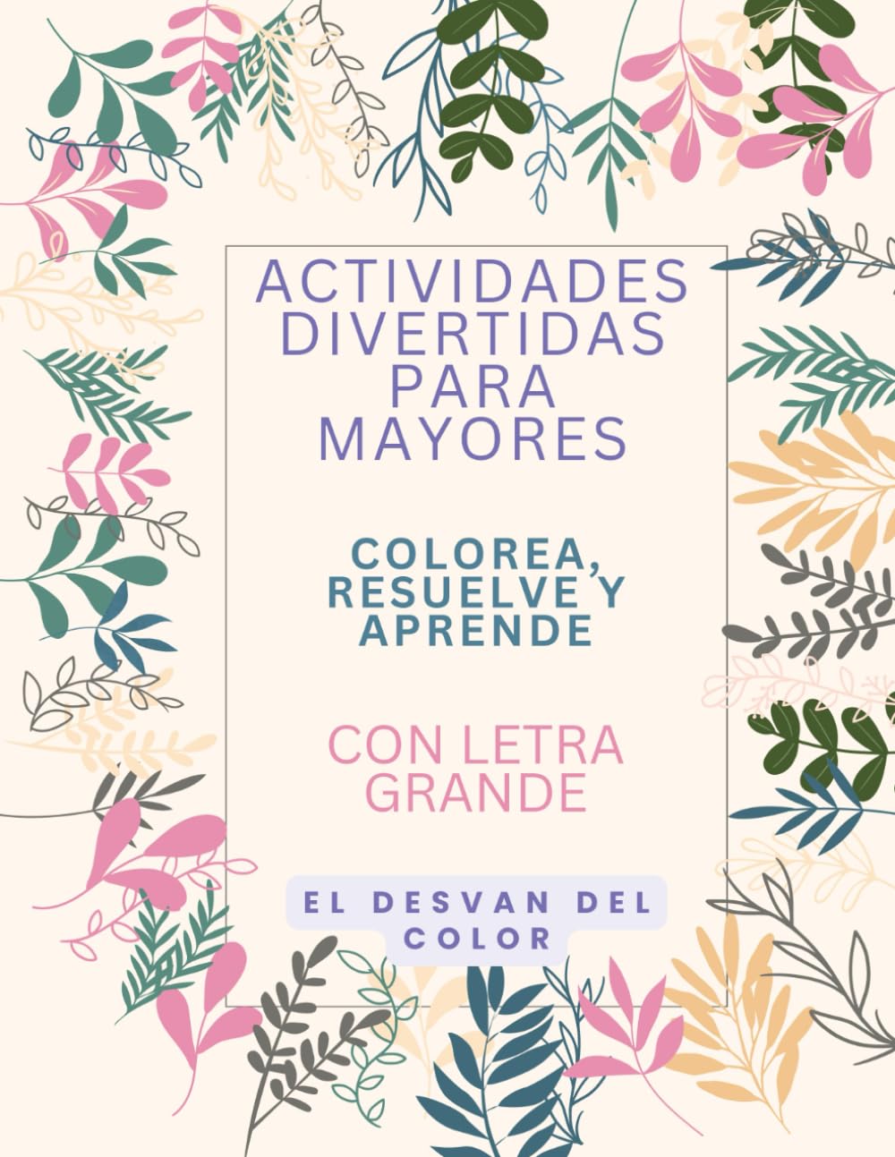 Libro: Actividades Divertidas para Mayores: Colorea, Resuelve y Aprende: Actividades para Mantener la Mente Activa y Divertirse: Ideal para Personas con Demencia, Alzheimer y Más