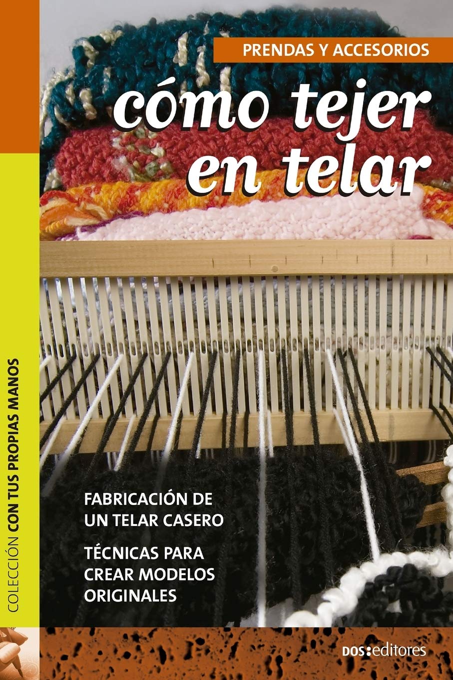 Libro: Cómo tejer en telar: FABRICACIÓN DE UN TELAR CASERO TÉCNICAS PARA CREAR MODELOS ORIGINALES (TEJIDO 2 AGUJAS, CROCHET Y OTRAS TECNICAS PARA DESARROLLAR HOBY Y NEGOCIO) (Spanish Edition)