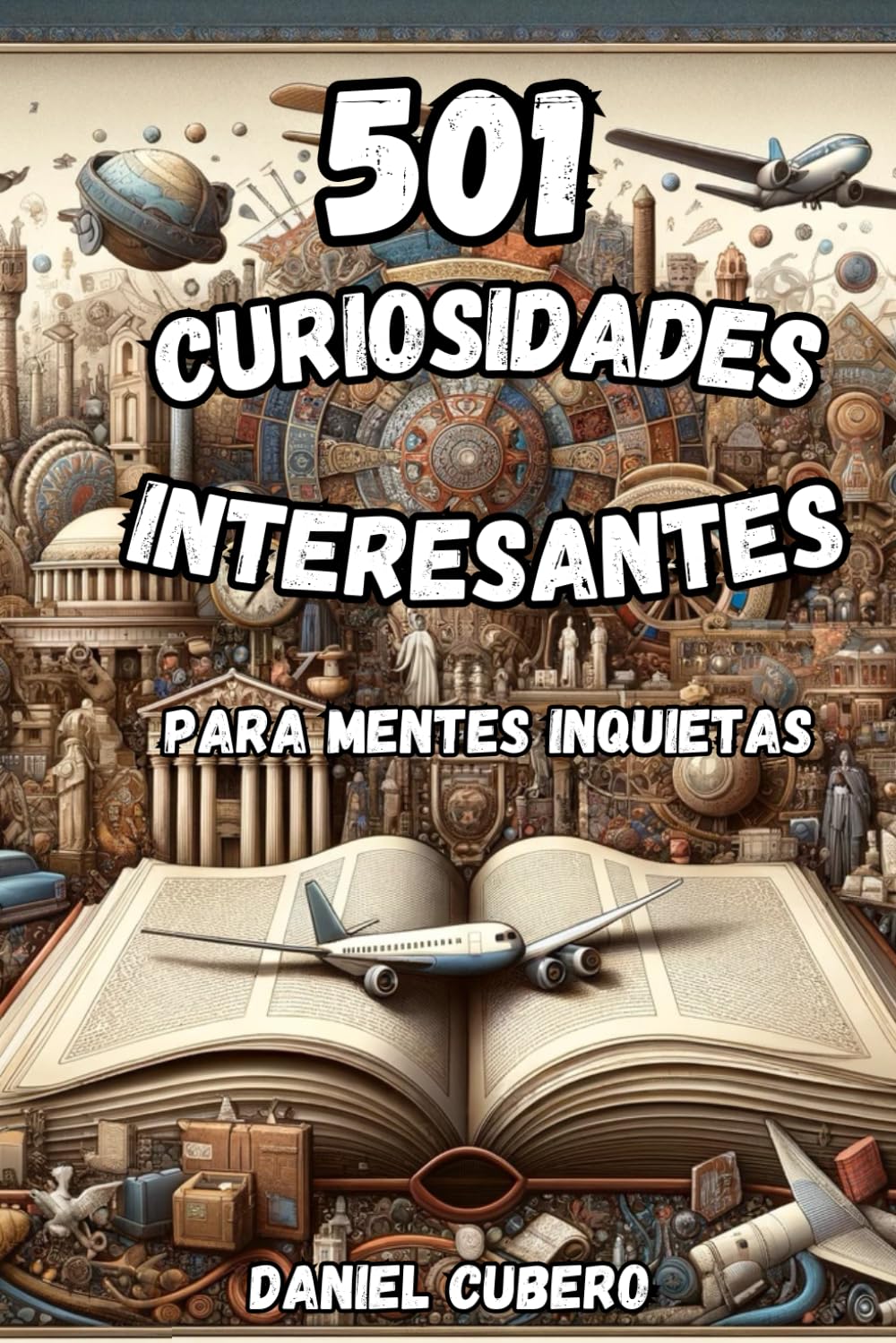 Libro: Curiosidades Interesantes para Mentes Inquietas: 501 Hechos Curiosos e Increíbles sobre el Mundo, la Historia, los Animales y todo lo que se te ocurra