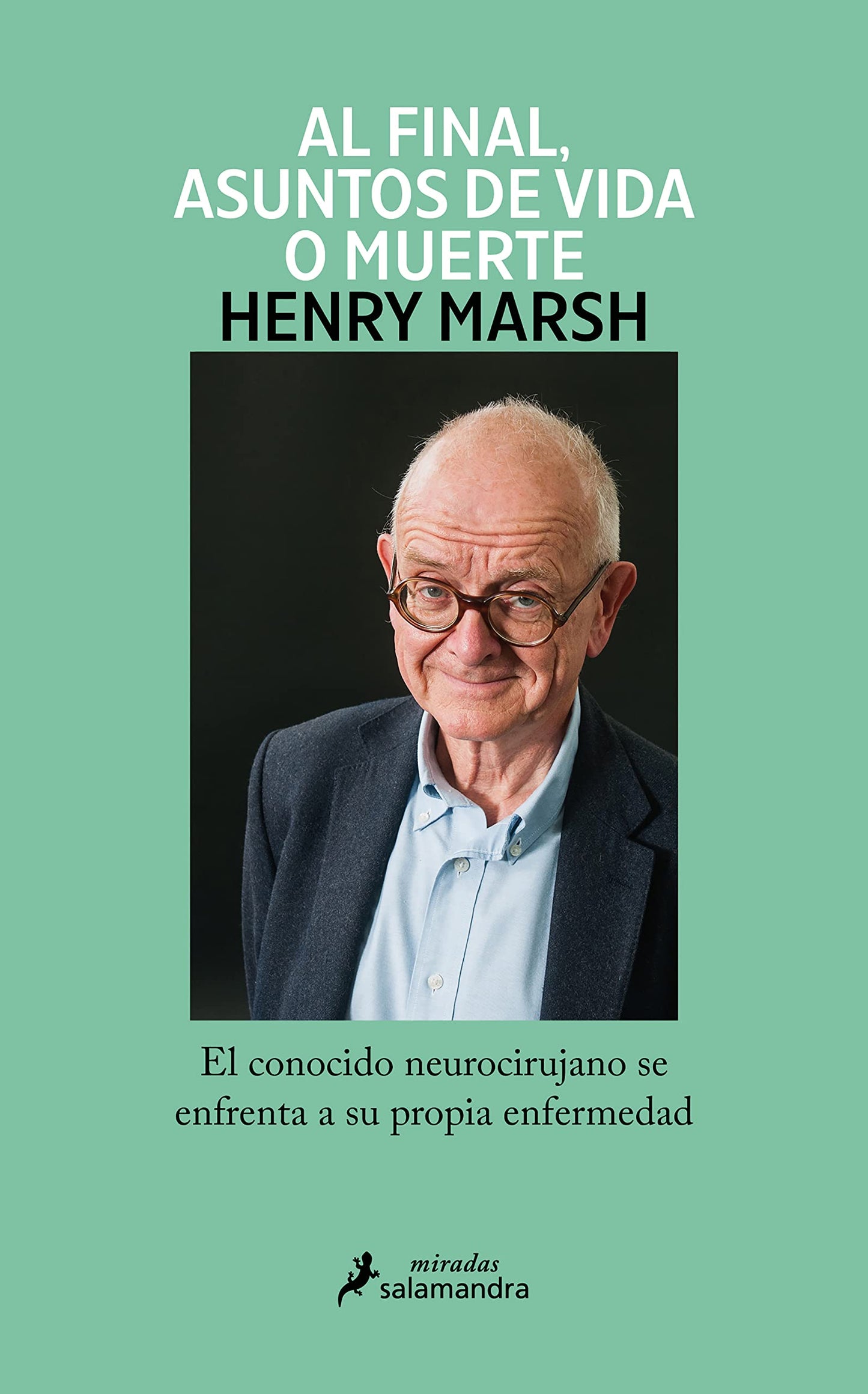 Libro: Al final, asuntos de vida o muerte: El conocido neurocirujano se enfrenta a su propia enfermedad (Salamandra Miradas)