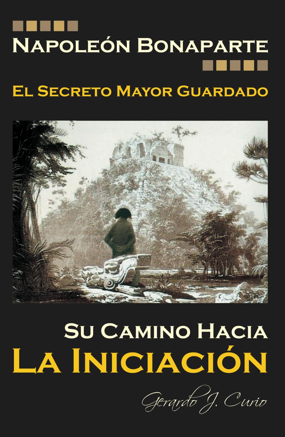 Libro: NAPOLEON BONAPARTE. EL SECRETO MAYOR GUARDADO.: SU CAMINO HACIA LA INICIACION.