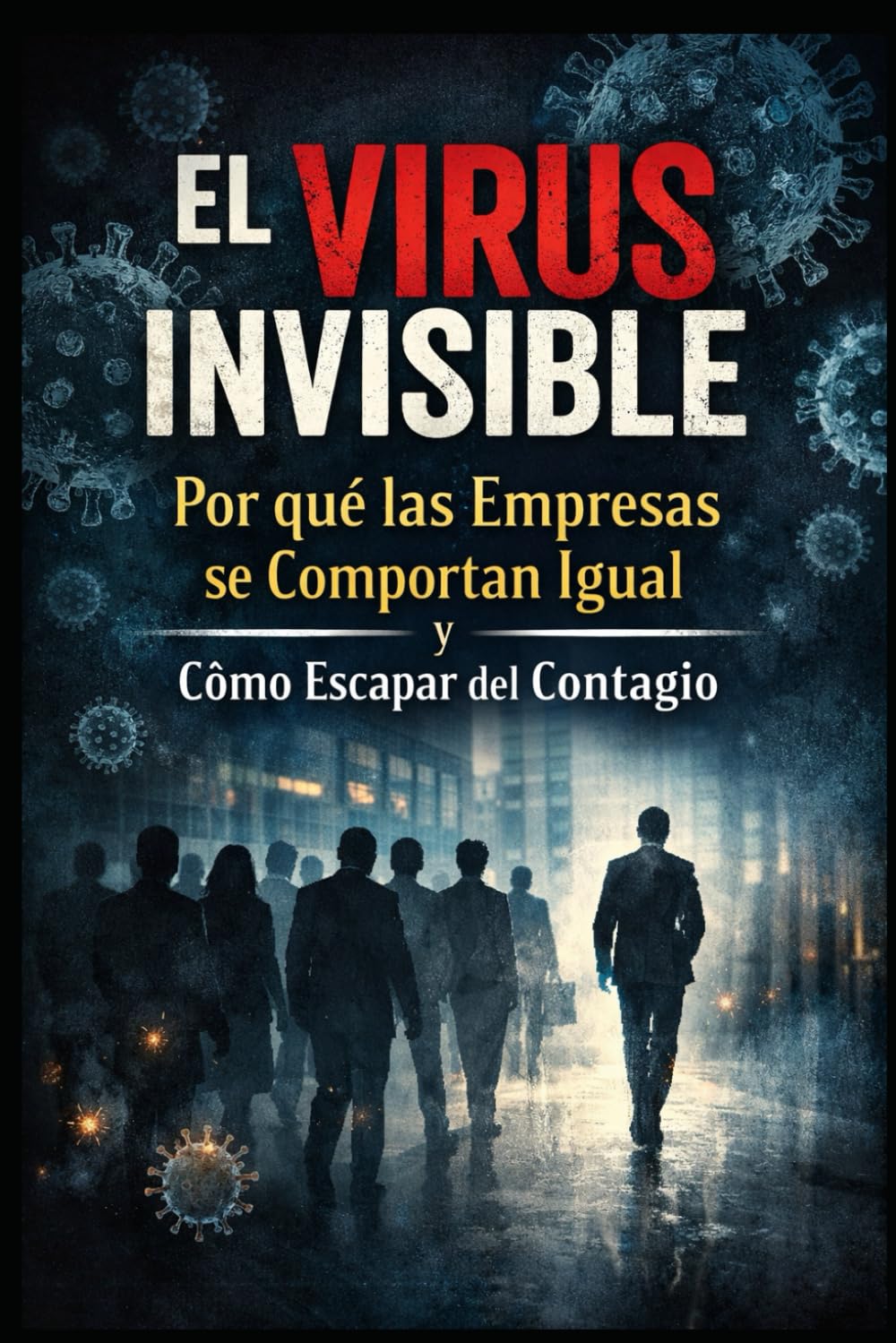 Libro: El Virus Invisible: Por qué las Empresas se Comportan Igual y Cómo Escapar del Contagio (Spanish Edition)
