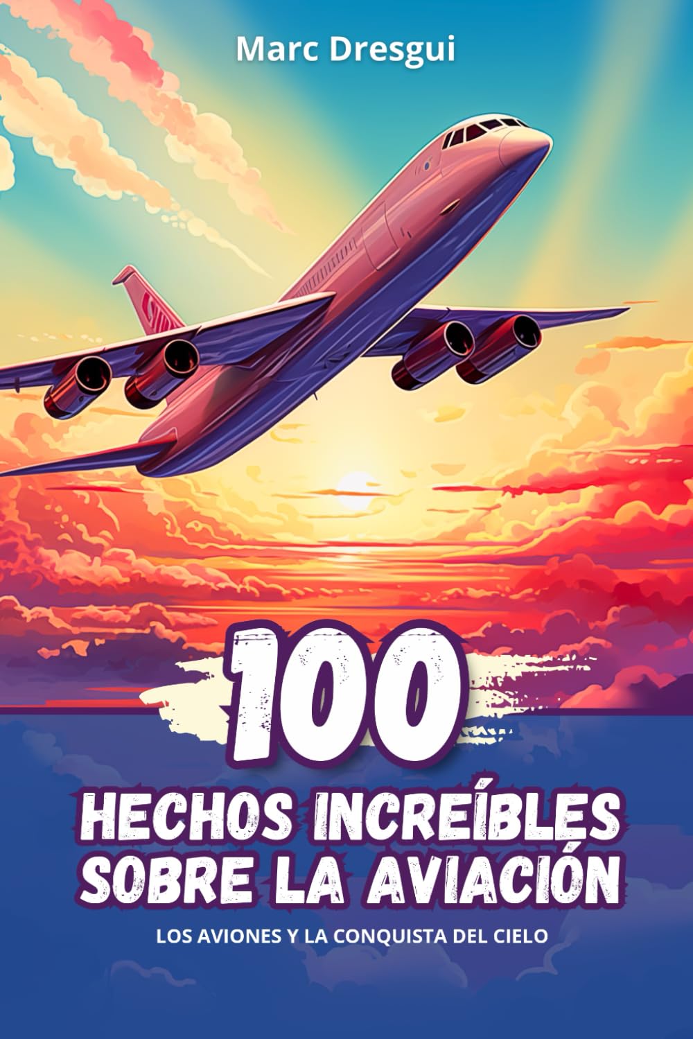 Libro: 100 Hechos Increíbles sobre la Aviación: Los Aviones y la Conquista del Cielo