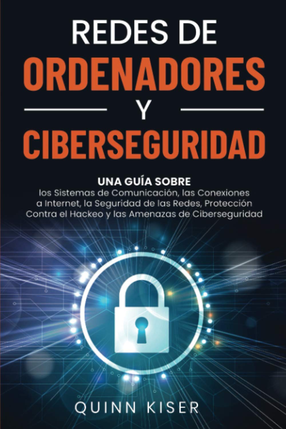 Libro: Redes de ordenadores y ciberseguridad: Una guía sobre los sistemas de comunicación, las conexiones a Internet, la seguridad de las redes, protección contra el hackeo y las amenazas de ciberseguridad