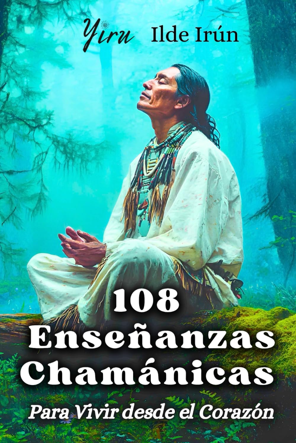 Libro: 108 ENSEÑANZAS CHAMÁNICAS PARA VIVIR DESDE EL CORAZÓN: Tu guía diaria de sabiduría chamánica con prácticas sencillas para activar tu poder interior y vivir en presencia y paz.