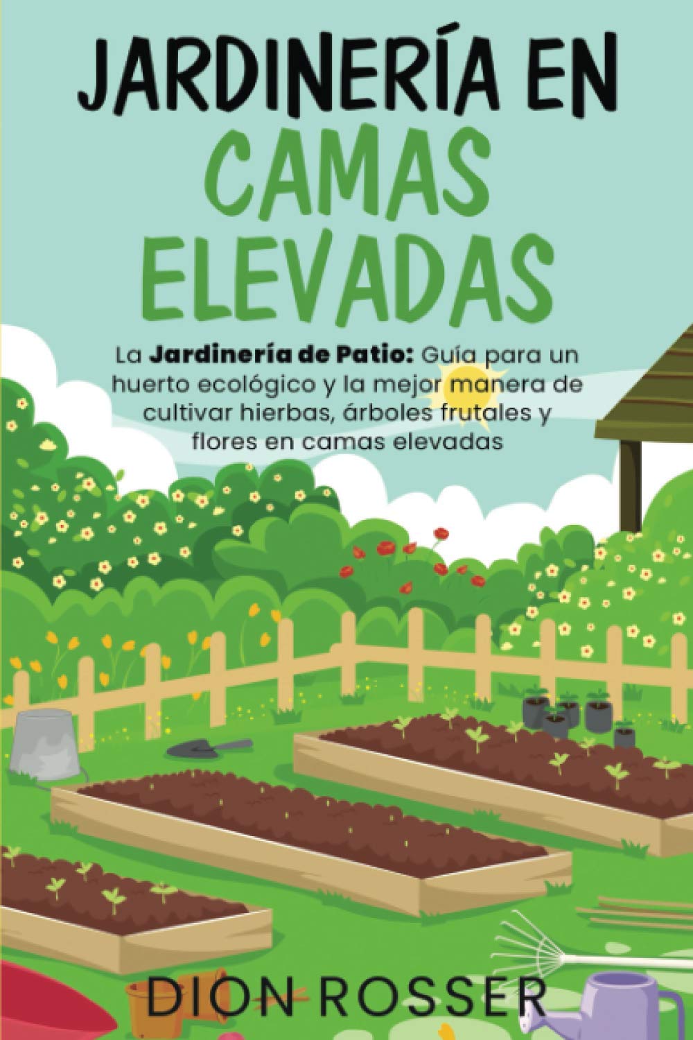 Libro: Jardinería en camas elevadas: La jardinería de patio: Guía para un huerto ecológico y la mejor manera de cultivar hierbas, árboles frutales y flores ... (Jardinería sostenible) (Spanish Edition)